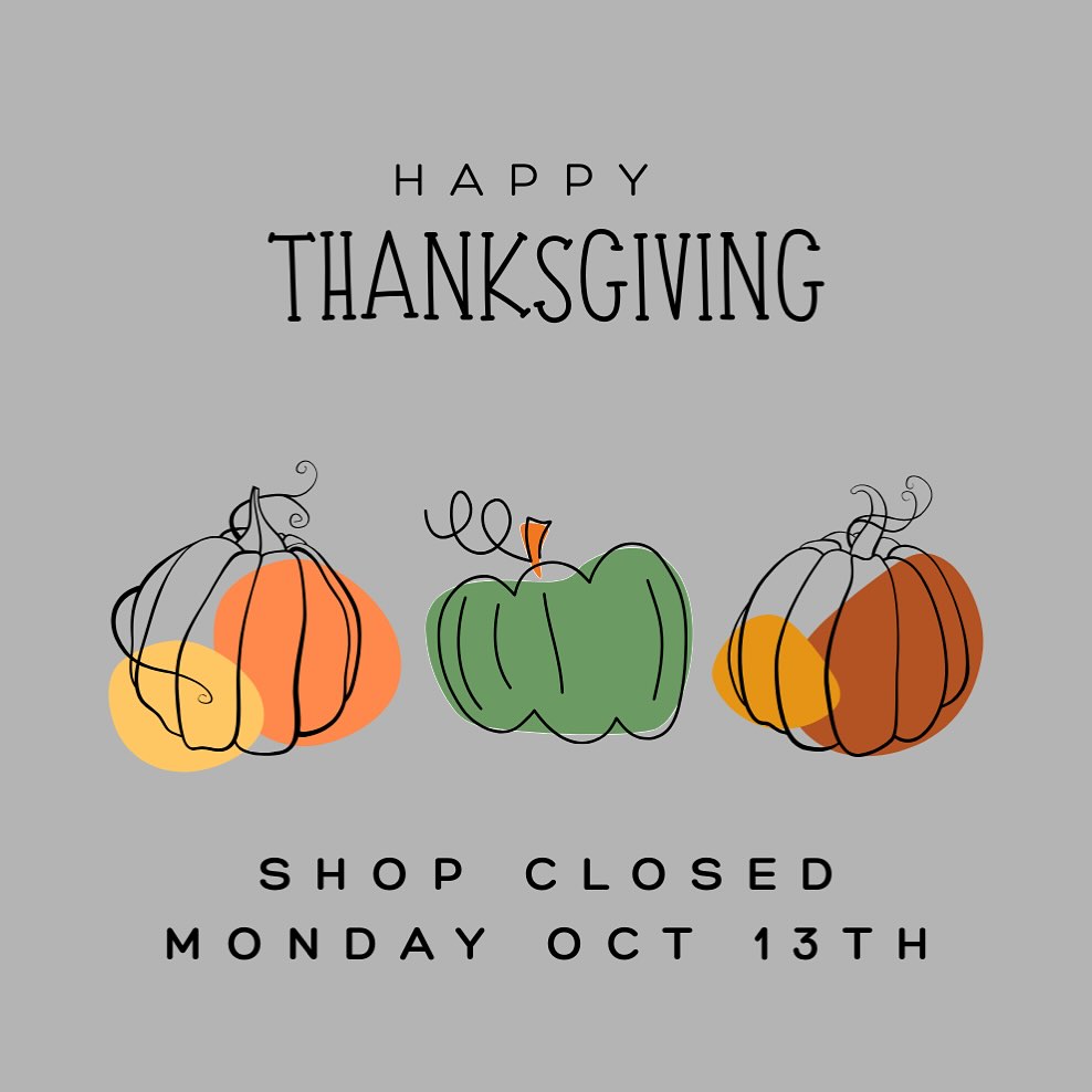 We’re thankful for our amazing customers and the continued support you show us all year long. We hope you enjoy a wonderful and restful long weekend.
Please note will be closed Monday, October 13th.