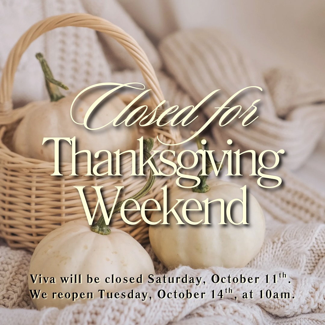 Grateful hearts this Thanksgiving 🧡
Viva will be closed for the long weekend on Saturday, October 11th, and will reopen Tuesday at 10am.
Wishing everyone a warm and happy holiday!