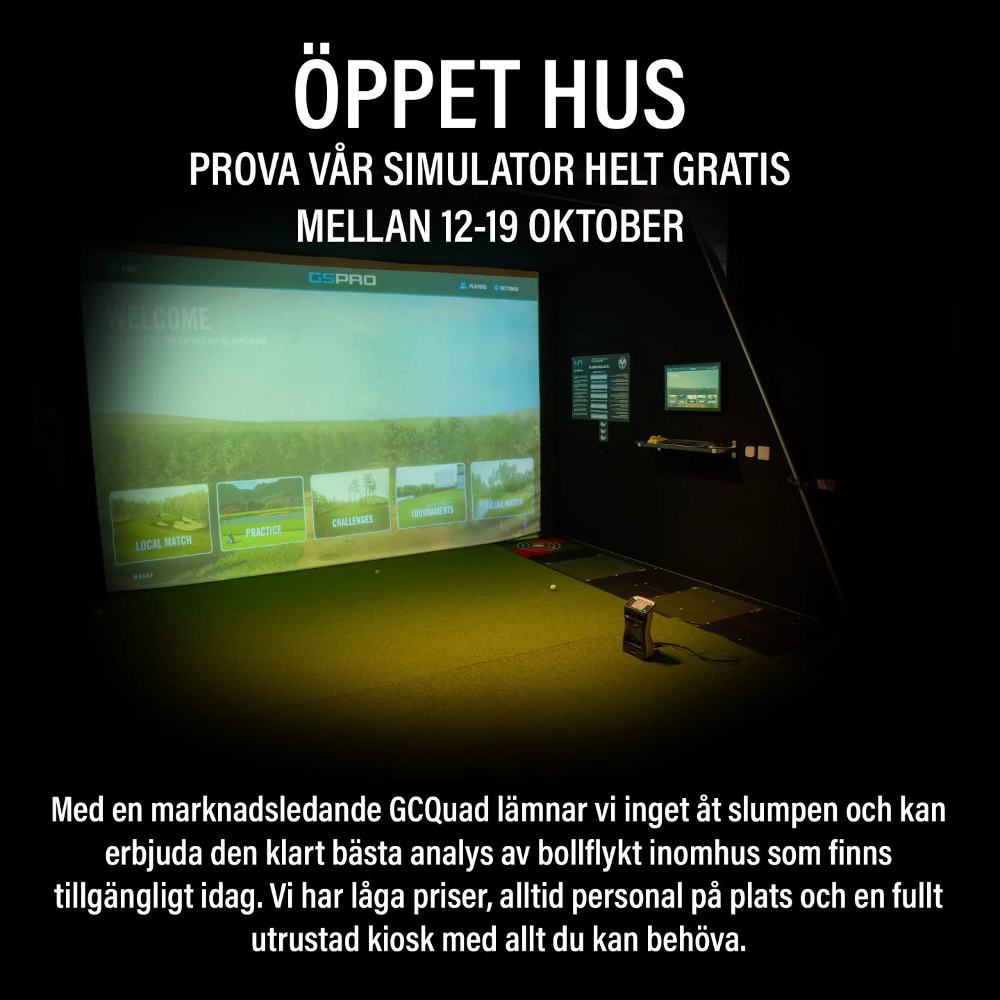 MISSA INTE Öppet hus hos oss under veckan. Jag visar mer än gärna upp årets uppgraderingar som inkluderar nytt videosystem och belysning. Vi bjuder på kaffe och fika så kom förbi. Vill du testa att slå... se till att boka en tid på www.mathiasdahlgolf.com under boka tid sedan golfsimulator. Hoppas att vi ses!
Söndag 12 okt 10-15
Måndag 13 okt 10-19
Torsdag 16 okt 10-19
Fredag 17 okt 10-17
Lördag 18 okt 10-14
Söndag 19 okt 10-15
*En bokning per person gäller