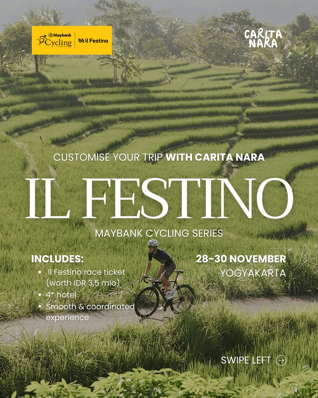 Pedal through Yogyakarta’s breathtaking routes at Il Festino 2025.
Join the Maybank Cycling Series with Carita Nara and make your cycling journey as smooth as your ride.
Whether you’re racing or cheering from the sidelines, our all-in packages include everything you need: race ticket, 4-star stay, airport transfers, and full on-ground support. Just show up, pedal hard, and leave the rest to us.
Want a little extra? Add a city tour, upgrade to a 5-star stay, or let us plan a custom itinerary for your team.
Save your legs for the race — we’ll handle the rest.
Let’s make Il Festino 2025 your ride of a lifetime with Carita Nara.
#IlFestino2025 #MaybankCyclingSeries #CaritaNara #CyclingTrip #CyclingIndonesia #YogyakartaCycling #CyclingTour #CyclingEvent #CyclingCommunity #CyclingLife #CyclingAdventure #BikeTrip #CyclingRace #RideWithCaritaNara #CyclingHoliday #CyclingTourism