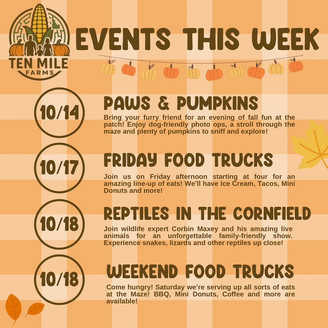 ๐๐ Itโs a packed week at Ten Mile Farms! ๐๐
Weโve got something for everyone โ from pups to foodies to animal lovers! ๐ถ๐ฎ๐
๐
This Weekโs Lineup:
๐พ Paws & Pumpkins โ Bring your furry friend for a night of tail-wagging fun at the Farm!
๐ Friday Food Trucks โ Tacos, ice cream, mini donuts & more! Make your dinner plans at TMF!
๐ฆ Reptiles in the Cornfield โ A wild show with Corbin Maxey & his amazing animals friends! 4-6PM.
๐ฉ Weekend Food Trucks โ BBQ, donuts, coffee & fall vibes all day long!
Tag your crew and make plans to join us at the farm this week! ๐ฝ๐
#TenMileFarms #FallFun #PumpkinPatch #CornMaze #FamilyFun #IdahoFall #PawsAndPumpkins