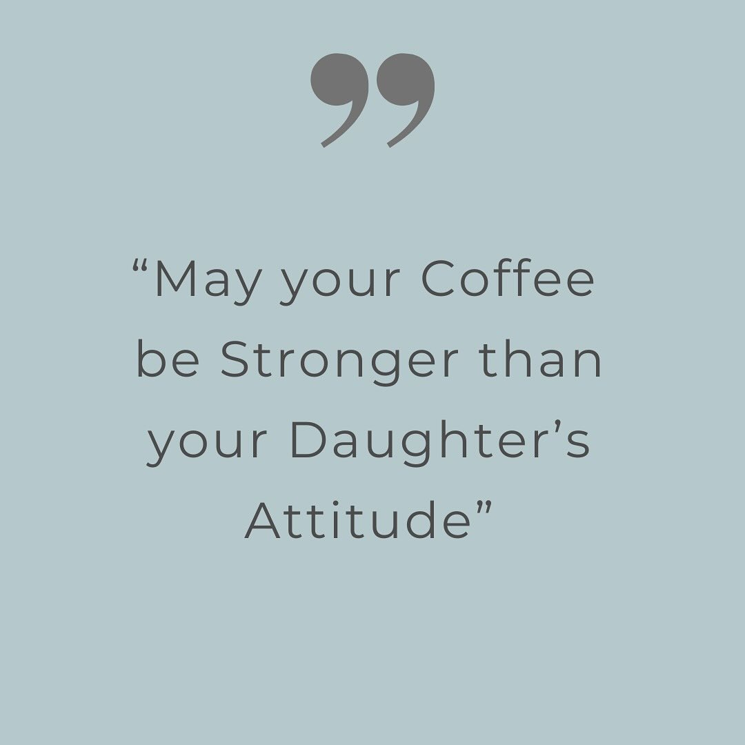 May your Coffee be Stronger than your Daughter’s attitude