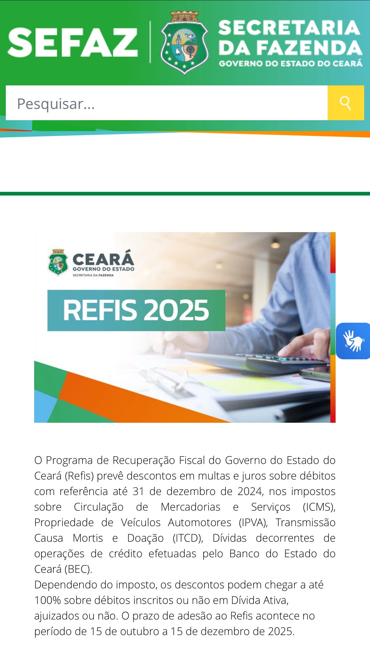 Está disponível o Programa de Recuperação Fiscal do Ceará (Refis) 2025. Os contribuintes poderão aderir às condições especiais a partir desta quarta-feira (15/10) e terão descontos de até 100% em multas e juros sobre débitos com fator gerador até 31 de dezembro de 2024.
As dívidas contempladas são do Imposto sobre Circulação de Mercadorias e Serviços (ICMS), do Imposto sobre Propriedade de Veículos Automotores (IPVA), do Imposto sobre Transmissão Causa Mortis e Doação (ITCD) e de taxas do Departamento Estadual de Trânsito do Estado do Ceará (Detran).
O Refis ainda prevê condições especiais para dívidas decorrentes de operações de crédito efetuadas pelo Banco do Estado do Ceará (BEC).