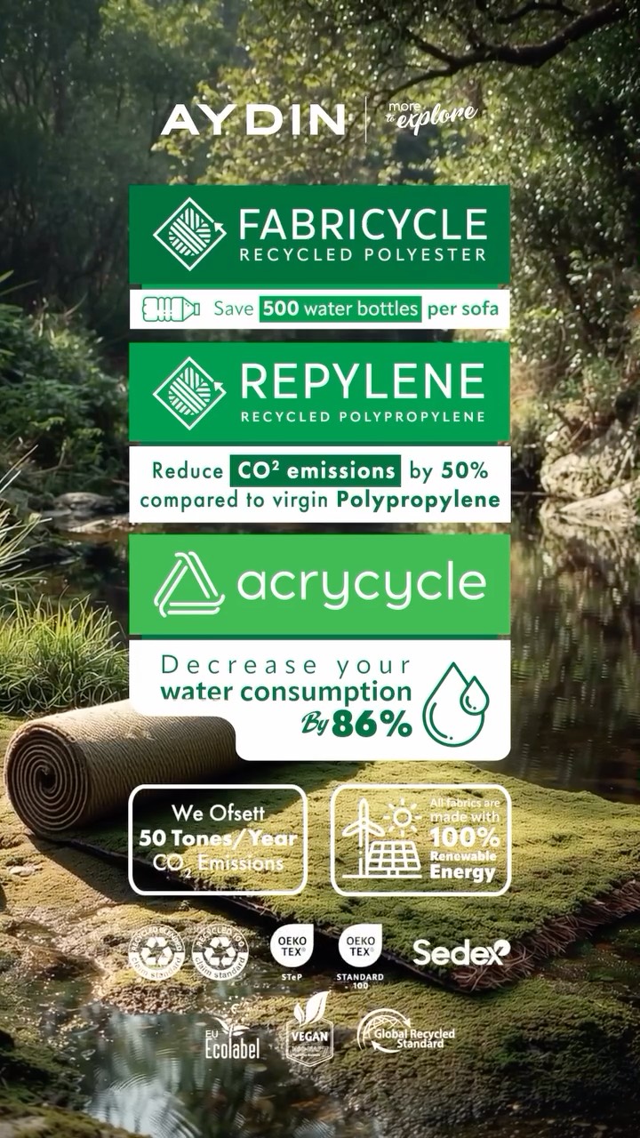 Bringing the tranquility and power of nature into your home. 🌿
At Aydın Fabric, we integrate our three core recycling technologies into both our luxurious carpets and high-performance upholstery fabrics:
1️⃣ FABRICYCLE®️ (Recycled Polyester): Our yarns, inspired by reclaimed bottles, save the equivalent of 500 plastic bottles in just one sofa’s worth of fabric or carpet.
2️⃣ REPYLENE®️ (Recycled Polypropylene): We create durable solutions that cut CO₂ emissions by up to 50%, taking tangible steps for a cleaner planet.
3️⃣ ACRYCYCLE®️ (Water Conservation): Our manufacturing processes reduce water consumption by a massive 86%, safeguarding our planet’s most precious resource.
All of this is powered by 100% Renewable Energy, merging ethical production with beautiful, nature-inspired design. 🌍
Choose comfort for your home and a better future for our planet.
#AydınFabric #Fabricycle #Repylene #Acrycycle #SustainableHome #RecycledTextiles #UpholsteryFabric #EcoDesign #GreenLiving