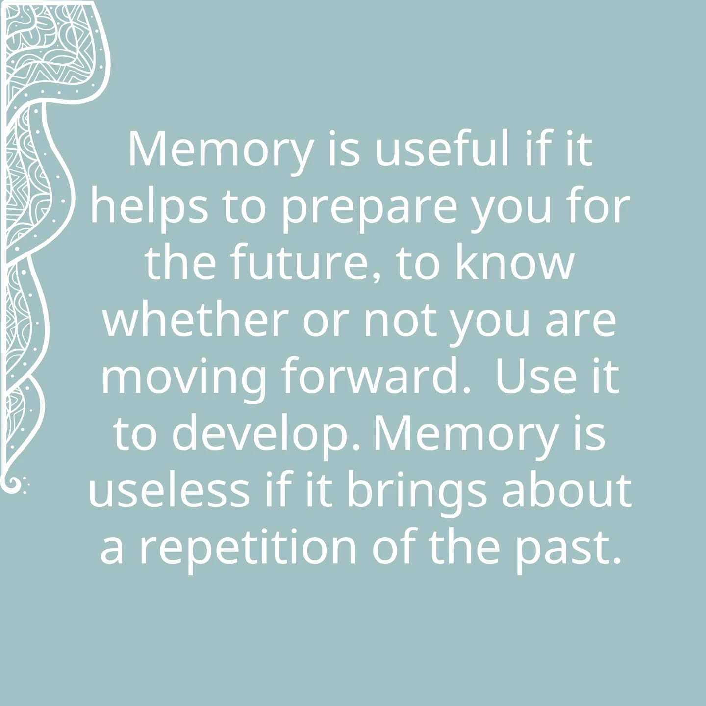 Memory is useful if it helps to prepare you for the future, to know whether or not you are moving forward. Use it to develop. Memory is useless if it brings about a repetition of the past. Repetition means to live in memory. If repetition is taking place, then memory retards the path of evolution. Do not live in memory. Memory is only the means to know whether we are fully aware and evolving. Never think of yesterday. Only go back if you feel that you are doing something wrong. Use yesterday's experience as a springboard. Living in the past or longing to repeat previous experience will only stagnate intelligence.
若記憶可幫我們應對未來,幫我們確認自己是否在進步,那麽記憶就是有用的;要把記憶用於提高身心修養。若記憶只是讓我們重複過去,記憶就毫無用處。重複意味著生活在記憶之中。如果重複已經發生,記憶就妨礙了我們前進的腳步。不要生活在記憶之中。記憶只是檢驗我們是否醒覺、是否演進的工具而已:不要去想昨天。只有感覺自己做錯了什麼才需要回顧,要把昨日的經驗當作進步的跳板。活在過去或渴望重複過去的經驗只會淤滞你的智慧。
Extracted from “Light on Life”
by B.K.S. Iyengar
#LightOnLife
#IyengarYoga #Yoga #QuarryBayYoga #NorthPointYoga #YogaForKnees #YogaForHips #Backcare #ImproveCirculation #PostureCorrection #YogaPractice #HealthyBack #HealthyNeck
#MindBodySoul
#艾揚格瑜伽 #足健 #膝痛 #健脊瑜伽 #瑜伽式子 #矯正不良姿勢 #改善血液循環 #身心靈 #艾揚格瑜伽聖經