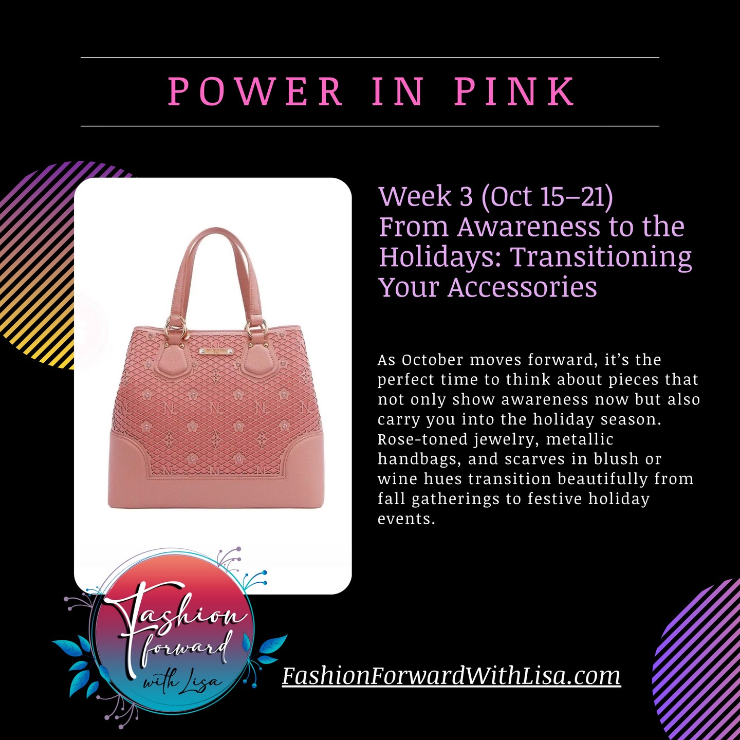 Power in Pink:
Week 3 (Oct 15–21)
From Awareness to the Holidays: Transitioning Your Accessories
As October moves forward, it’s the perfect time to think about pieces that not only show awareness now but also carry you into the holiday season. Rose-toned jewelry, metallic handbags, and scarves in blush or wine hues transition beautifully from fall gatherings to festive holiday events.
visit us online at:
FashionForwardWithLisa.com
and check out our 5 star reviews on google.
#fashion #FashionTrends #fashionstyle #smallbusiness #smallbusinessowners #longisland #suffolkcountyny #nassaucountyny #FashionForward #FashionFinds #clothing #handbags #lakegrove #smallshopsdreambig #womensaccessories #jewelry #shopnow
#womensclothing #womensclothingstore
#shopping #shoppingonline