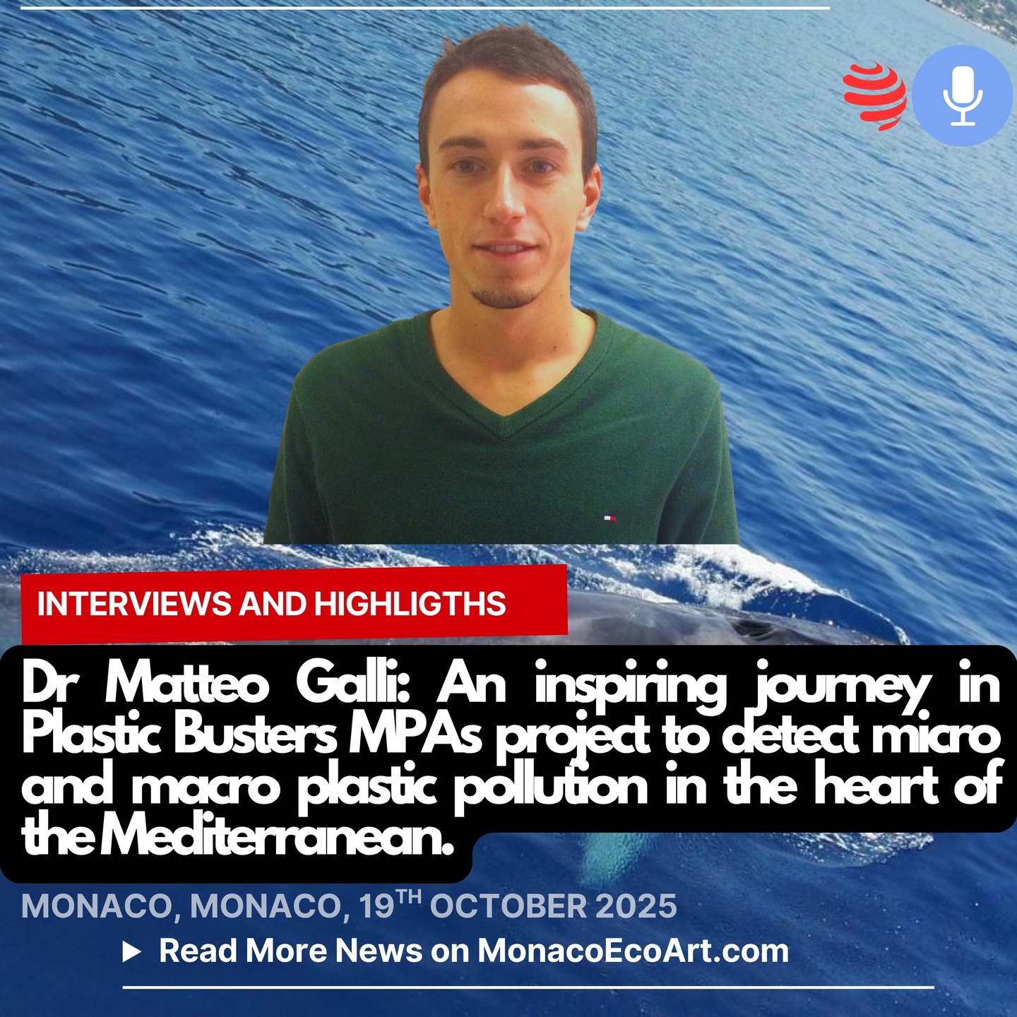 ✒🇲🇨 MŒA One-to-One Interviews
🐳🌊 Mediterranean Preservation, Scientific Research and MPAs
🎙️ MonacoEcoArt.com had the pleasure to collect a valuable feedback from Dr Matteo Galli within a recent exclusive interview.
🇬🇧🇺🇸 Dr Matteo Galli, Post-doctoral fellow within the Biomarker and Plastic Busters Laboratories within the Department of Physical Sciences, Earth and Environment, at the University of Siena (Italy).
🗣️ An inspiring journey in Plastic Busters MPAs project to detect micro and macro plastic pollution in the heart of the Mediterranean protected areas.
🇫🇷 Dr Matteo Galli, post-doctorant au sein des laboratoires Biomarker and Plastic Busters du Département des Sciences Physiques, de la Terre et de l’Environnement, à l’Université de Sienne (Italie).
🗣️ Un voyage inspirant dans le projet d’AMP Plastic Busters pour détecter la pollution plastique micro et macro au cœur des aires protégées méditerranéennes.
🇮🇹 Dott. Matteo Galli, Ricercatore PhD presso i Laboratori Biomarker and e Plastic Busters del Dipartimento delle Scienze Fisiche, della Terra e dell’Ambiente presso l’Università di Siena (Italia).
🗣️ Un viaggio stimolante nel progetto Plastic Busters MPAs per rilevare l'inquinamento da micro e macro plastiche nel cuore delle aree protette del Mediterraneo.
🇪🇸 Dr Matteo Galli, becario postdoctoral en los Laboratorios Biomarker and Plastic Busters del Departamento de Ciencias Físicas, Tierra y Medio Ambiente de la Universidad de Siena (Italia).
🗣️ Un viaje inspirador en el proyecto MPAs Plastic Busters para detectar la contaminación micro y macro plástica en el corazón de las áreas protegidas del Mediterráneo.
Read the full text at: www.monacoecoart.com
#Mediterranea #sea #conservation #ecosystem #preservation #research #development #awareness #action #climate #mitigation #marine #litter #plastics #pollution #biodiversity #mamals #cetaceans #pelagos #sanctuary #university #PhD #siena #marineprotectedarea © @unisiena @pelagosagreement