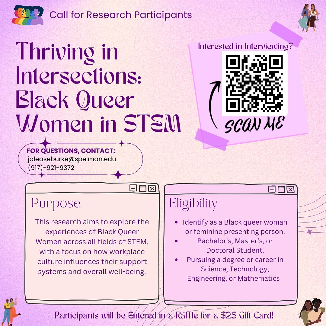 ⭐Calling all Black Queer Women in STEM!⭐
A study by our lab member, @jalease1215 , explores how workplace culture impacts support systems and well-being among Black Queer Women in STEM.
💬 What’s Involved?
An interview sharing your experiences as a Black queer woman or feminine-presenting person in STEM-with a chance to win a $25 gift card!
👩🏽🔬 Who Can Join?
Black queer women or feminine-presenting STEM students (Bachelor’s, Master’s, or Doctoral).
Interested? Scan the QR code or email jaleaseburke@spelman.edu for details.
#blackqueerwomeninstem