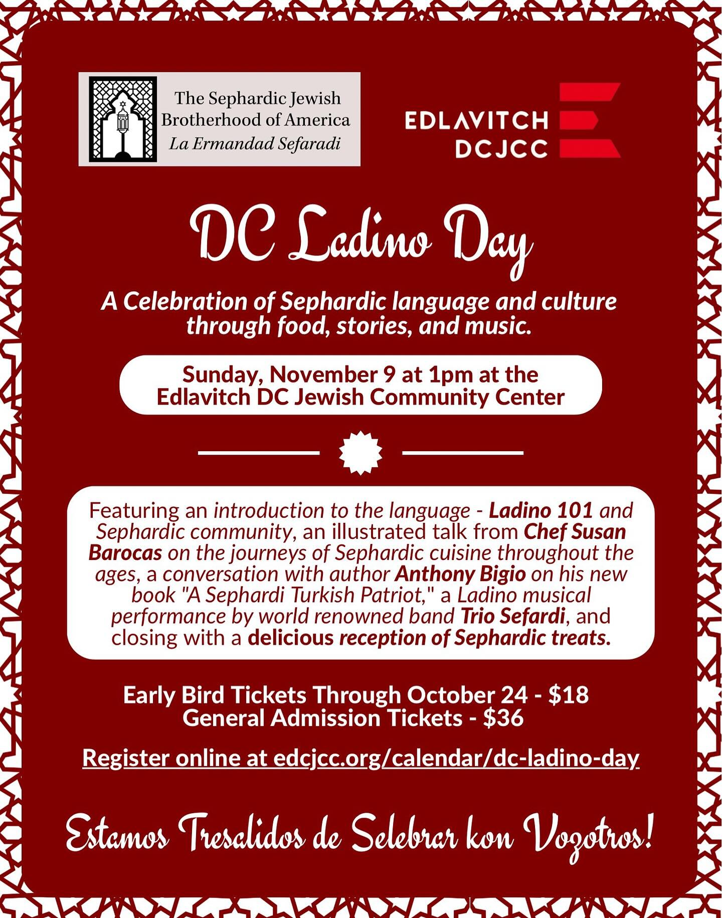 Join us for a festival celebrating Ladino, a uniquely Jewish language also known as Judeo-Spanish. Ladino is a bridge between cultures: based in old Castilian Spanish, it’s infused with Hebrew, Turkish, Arabic, French, and others, providing a window into the Sephardic world. The mother tongue of Sephardic Jews in the Ottoman Empire for 500 years, Ladino has a long and storied history in the United States, including in DC. Gather with us as we delve into this beautiful language through stories, food, and song.
The day will feature a talk about the transmission of Sephardic foods between countries and cultures by @susanbarocas, a conversation with author Anthony Bigio on his new book A Sephardi Turkish Patriot, a Ladino musical performance by the world-renowned Trio Sefardi, and a reception showcasing Sephardic treats.
Register early and save! Early bird pricing is $18 per person until October 23; ticket prices will then increase to $36 per person. If you have any questions, please reach out to Sonya at sweisburd@edcjcc.org