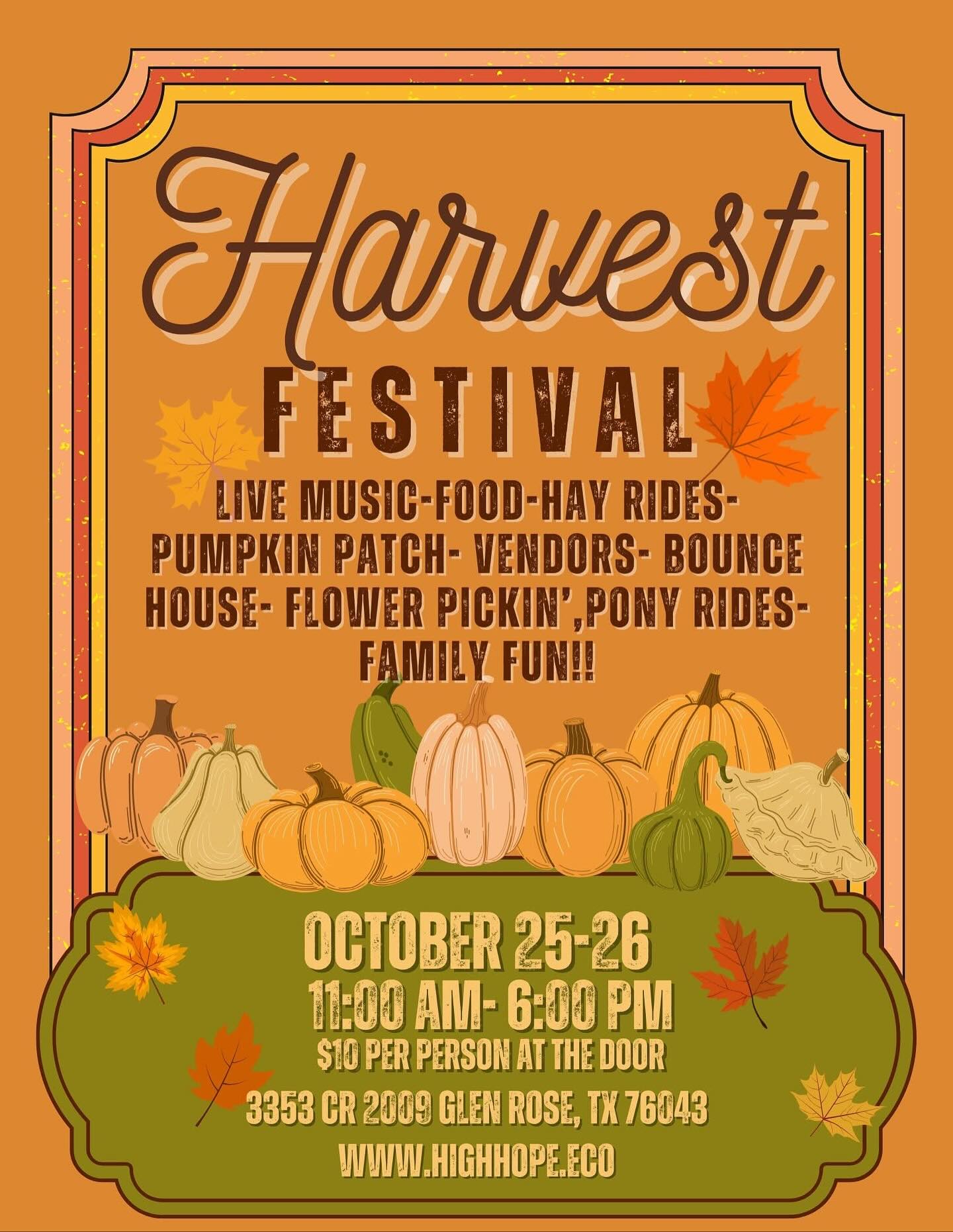 We had such a blast last weekend, here’s what’s up for THIS weekend!!
Join us this weekend for the last weekend of the Harvest Festival! October 25-26 at High Hope Ranch!
Bring your canned food items for Somervell County Food Bank “PaPa’s Pantry”
We’ll have pony rides for Colors of Hope Equine Restoration
Pets Are Worth Saving - PAWS adoption event happening
and all entry fees go towards land conservation!
Facepainting by Sadie’s Paintings, get your face painted to match your costume before Safe Treat on Saturday!
BBQ, baked goods, sweet treats, and craft vendors!
Live music provided by G-Rex Tires & Lube featuring The Marina Trio, Cody Dodd, and Brady Hulsey!
Bounce House and Giant Slide brought to you by Fossil Rim Wildlife Center
We’d also like to thank Gilbert Environmental Inc. for bring you all clean restrooms!
First National Bank of Granbury TX, Granbury Spine and Sport Center, LLC, MAMA MIA mexican cuisine, and BAKED Bread & Pastry Co. for helping us make this event possible!
3353 CR 2009
Glen Rose, TX 76043