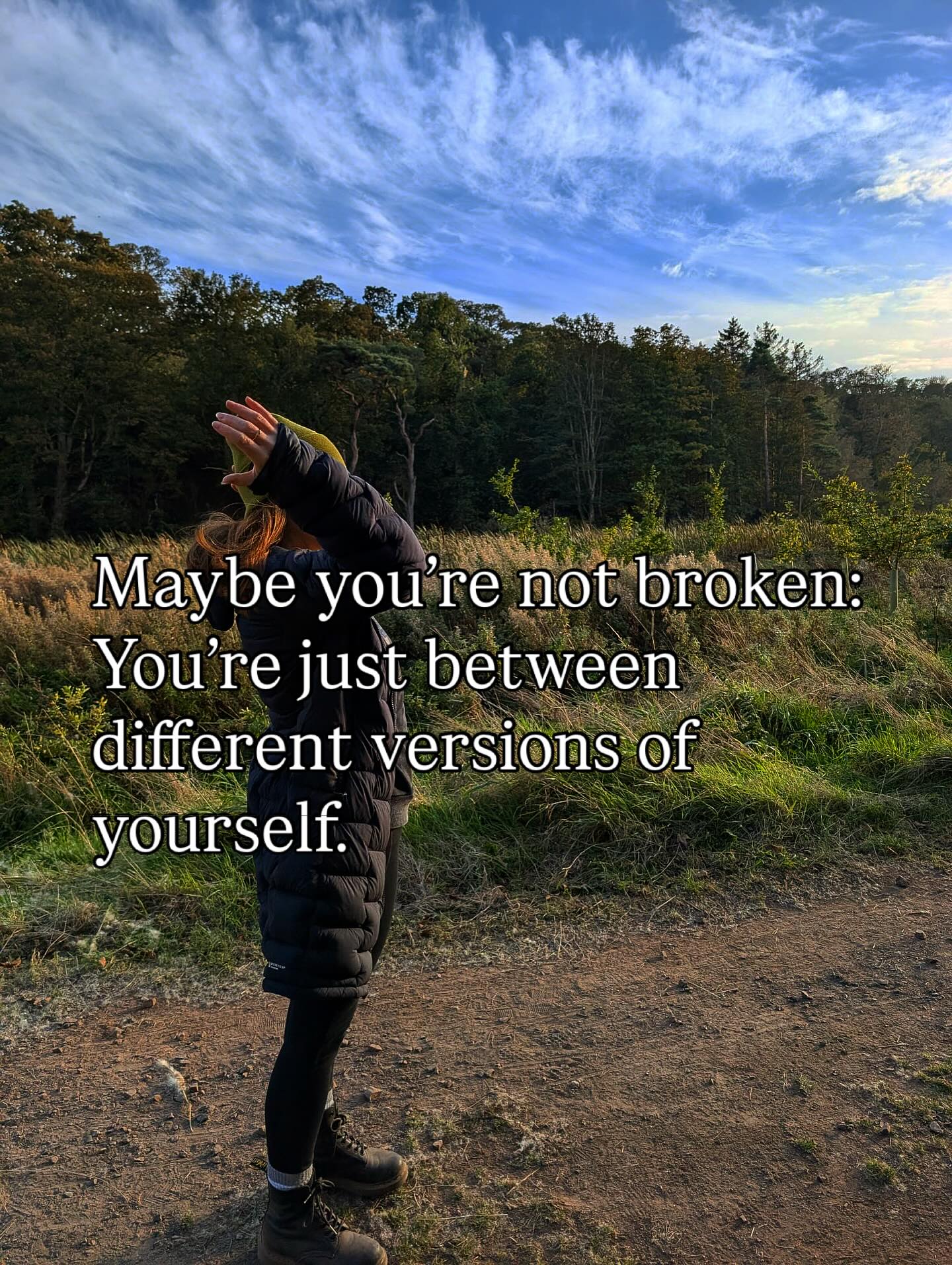 The truth is, these seasons of in-between are inevitable.
We don’t move through life in neat, tidy transitions. Instead, we shed, pause, resist, rest, question, and rebuild, often all at once.
Sometimes the old ways of being stop fitting.
The roles we hold, the habits and behaviours, the ways we used to think or feel…. they start to….. not work like they used to.
But the new version of ourselves hasn’t fully arrived yet, so we sit in this strange middle ground that feels uncertain, uncomfortable, and……
necessary.
In therapy, I often meet people here…. not at the start or the end, but right in that messy middle.
The place we are most confused, struggling and even feeling lost and scared.
But it’s also where we begin to make sense of who we’re becoming. The place where things are quietly rearranging. The process of becoming is a powerful one!
It’s not a breakdown. It’s an unfolding.
A recalibration.
A quiet kind of progress.
You don’t need to rush it or name it.
Just keep moving gently through this space with curiosity.
Every version of you is leading somewhere important.
🍂
Have you felt like you’re between versions of yourself lately? Are you shedding and becoming?
#eastlothian #eastlothiancounsellor #eastlothiancounselling #theraoy #somatictherapy #counselling #walkandtalktherapy #healing #lifetransitions #shedding #becoming