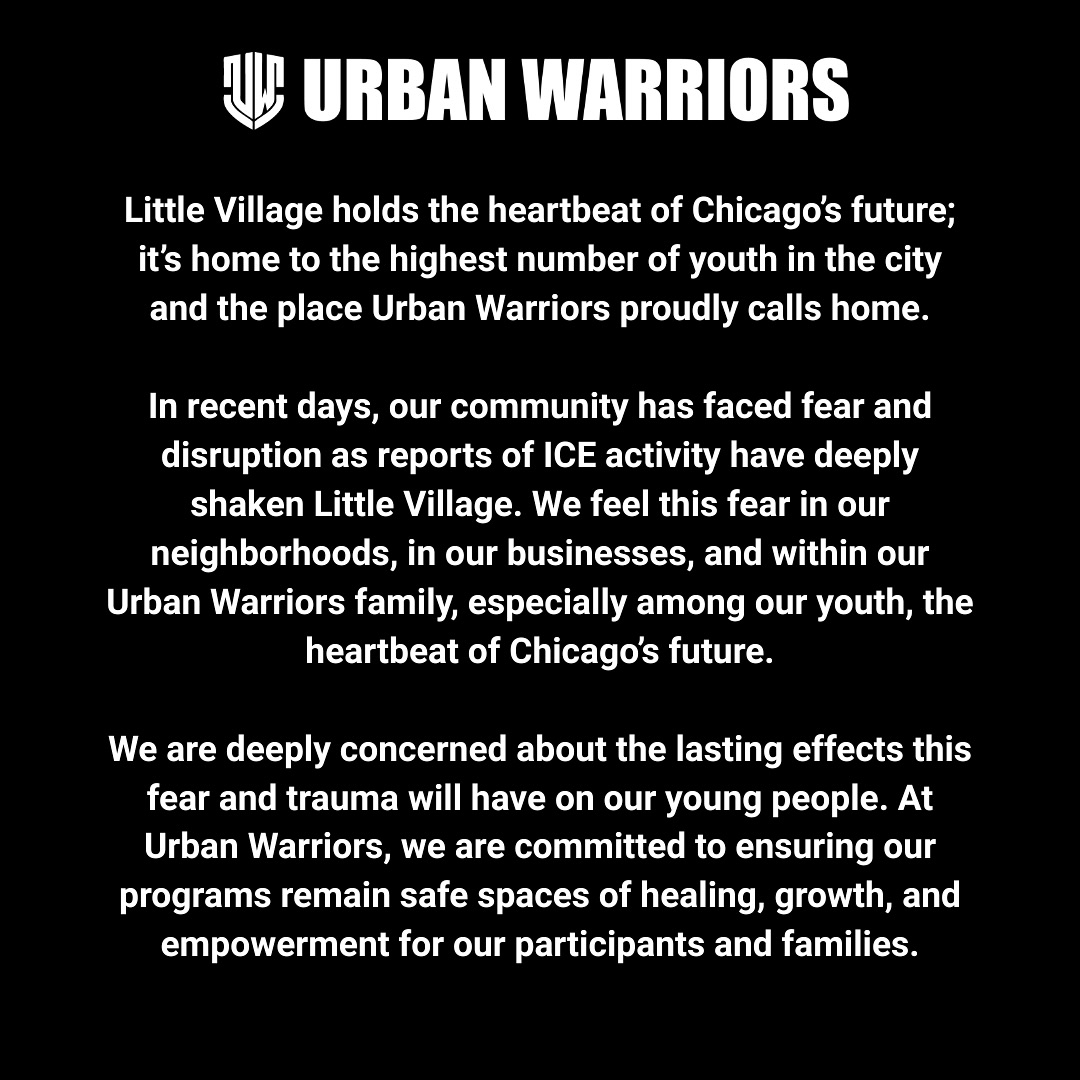 This is our statement as we witness how recent events are affecting our youth and the lasting impact on their future. Urban Warriors stands with Little Village, keeping safe spaces for healing, growth, and empowerment alive. We are Urban Warriors.