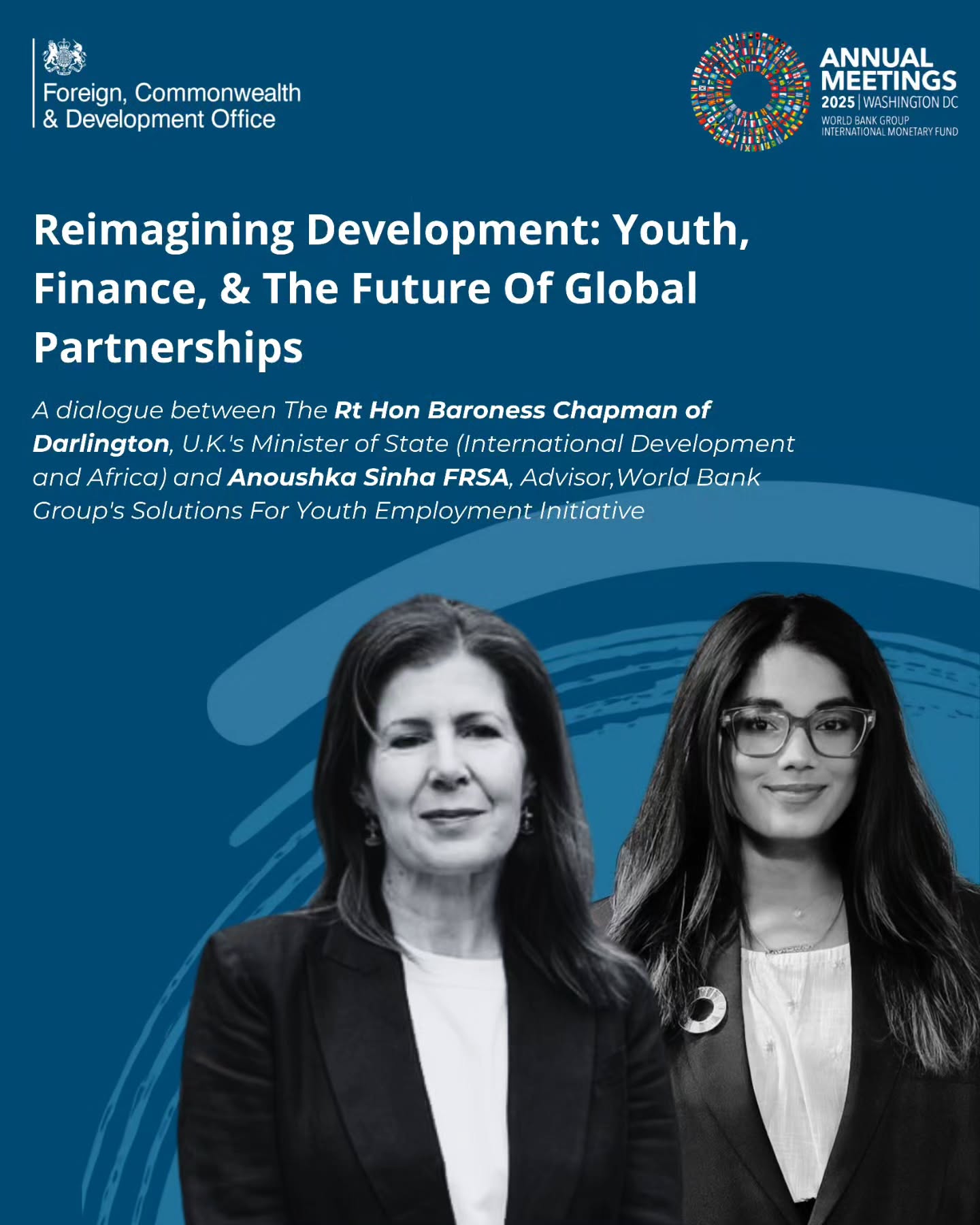 🌐Amid the energy of the World Bank Group Annual Meetings 2025, I had the immense honour of collaborating with the United Kingdom's Foreign, Commonwealth and Development Office.
🇬🇧Together, I engaged in a dynamic conversation with the Rt. Hon. Baroness Jenny Chapman,UK’s Minister for Development and Africa, we did it in true Gen Z fashion,bridging government priorities and youth perspectives on the future of global development finance.
🤝When one of the youngest advisors appointed to the World Bank engages with the Minister from one of the world’s leading economies,it becomes more than a dialogue, it marks a shift toward inclusive, intergenerational leadership shaping today’s development agenda.
Our exchange delved into how the global community can move from aid to equitable partnership, strengthen the role of civil society and local leadership in driving reform, and unlock the entrepreneurial power of young people as the backbone of emerging economies and creative industries.
Key Takeaways 💡
•Development must evolve from paternalism to partnership.
•Civil society and local voices deserve a stronger seat at the table.
•The entrepreneurial spirit of youth is central to the future of economies.
•Small and creative enterprises are catalysts for inclusive and sustainable growth.
📈As we reimagine development, let's take forward the goals shared by Hon. Minister Chapman where we value shared accountability, collaboration, and youth at the centre of global decision-making as these are the pillars that must define the way forward.
🎥 Swipe to watch the full conversation and explore the key insights that emerged from this intergenerational exchange.
#WorldBankMeetings #FCDO #S4YE #DevelopmentFinance #YouthLeadership #EmergingEconomies #GlobalPartnerships #PrivateSectorForDevelopment #FutureOfWork #InclusiveGrowth #InvestInYouth