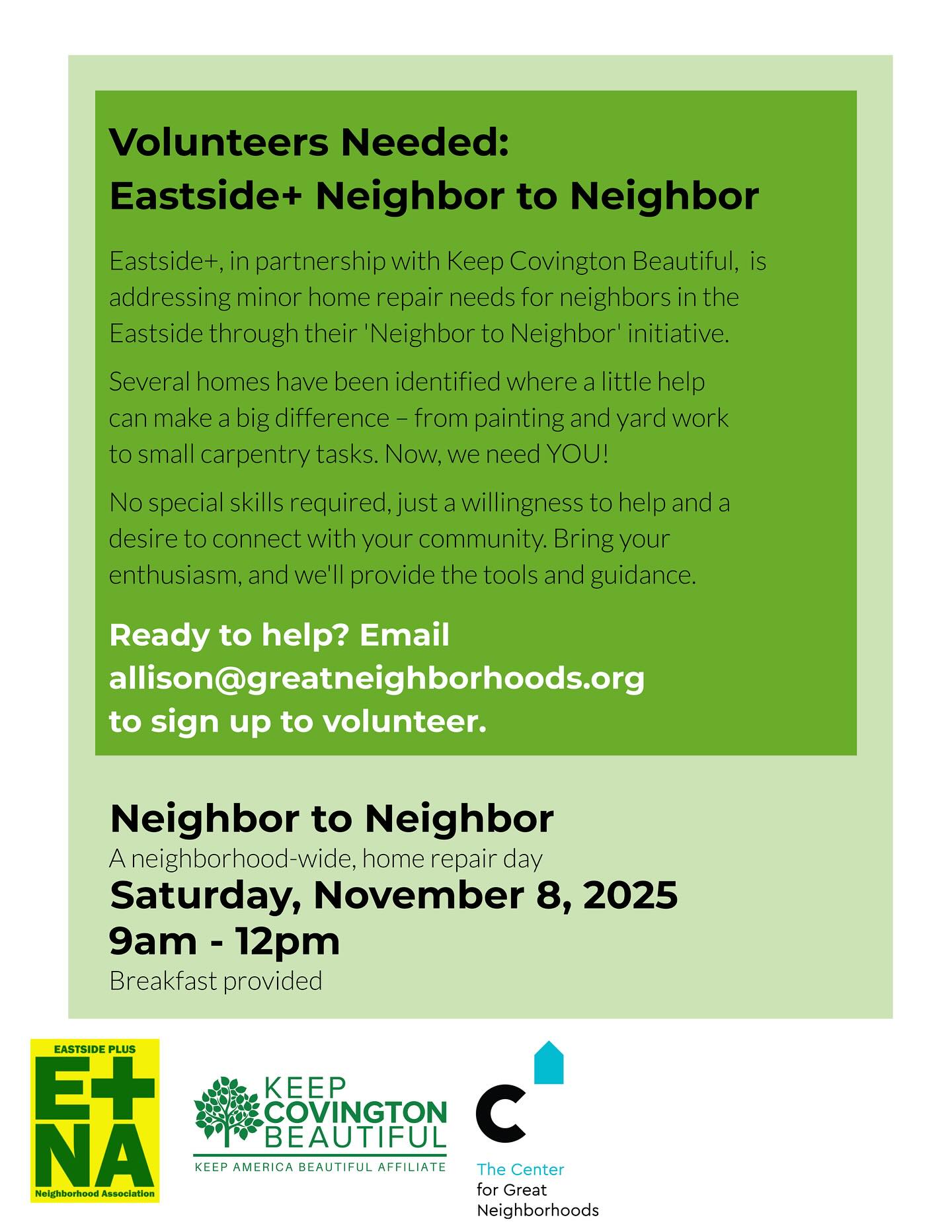 Eastside+, in partnership with Keep Covington Beautiful, is seeking volunteers for their Neighbor to Neighbor initiative, a one-day event addressing minor home repairs in the Eastside. Volunteers will work on Sat. Nov. 8 from 9am to 12pm on various, simple projects, under the direction of a site leader. No special skills are required, and all tools will be provided. Breakfast will be provided for volunteers. Please email allison@greatneighborboods.org to sign up.