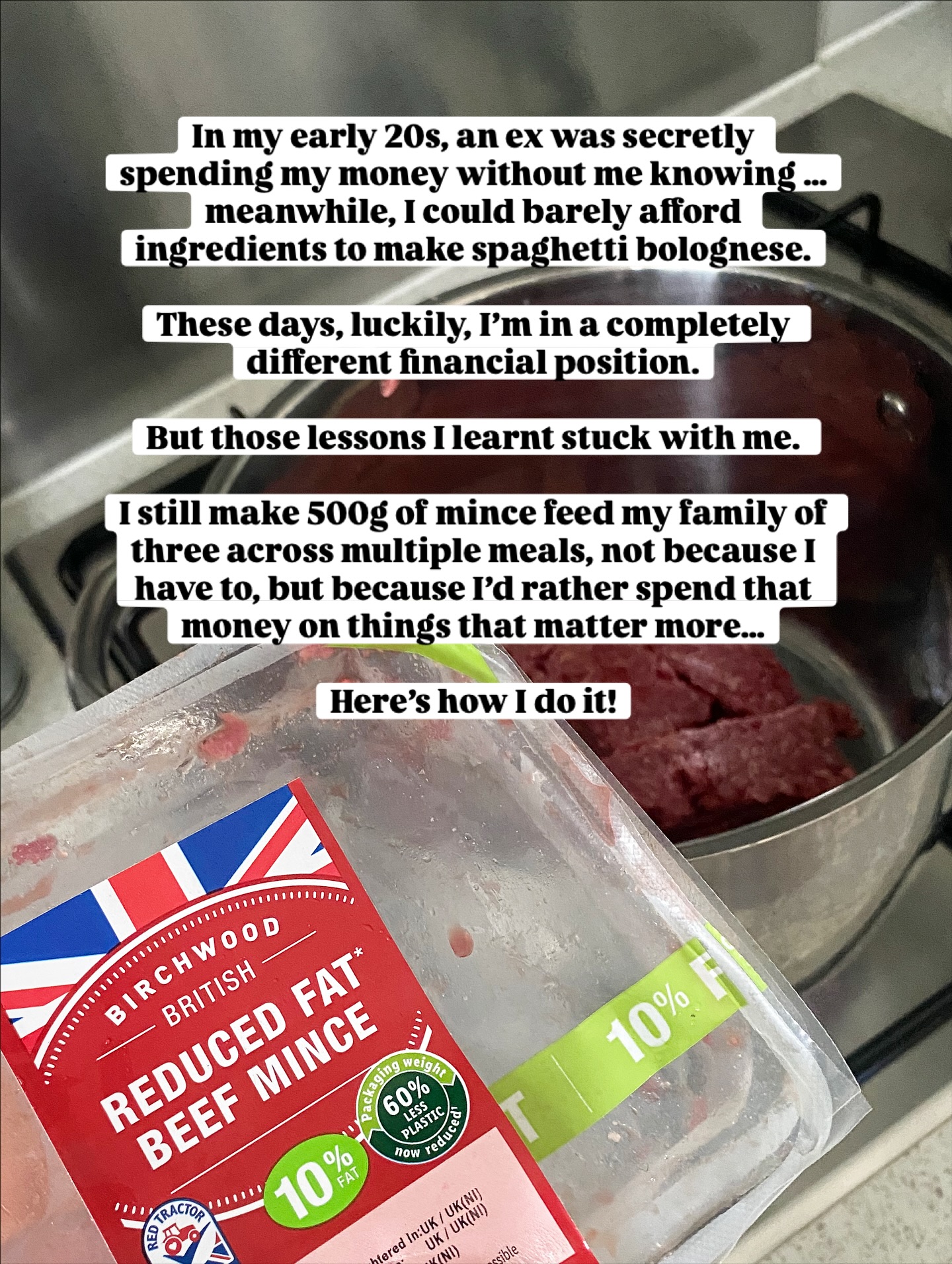 I’d say from the age of finishing university, early 20s through to my 30s, I more or less lived paycheck to paycheck…and even that wasn’t always enough. I was often overdrawn, had credit card debt and at one point I was even driving around uninsured because I didn’t realise my partner (at the time) had stopped making the payments! True story.
When I say I didn’t have money to live the life I was living (on the outside), I really didn’t. And it wasn’t even that lavish a life! But 10 years on, life looks very different and I’m lucky to have a lot more financial stability 🙏🏼
But those years taught me so much. How to shop smart, stretch a food shop, make meals go further, lessons that have stuck with me ever since. And even though I don’t have to live like that now, I often still choose to. Because I know how to make my money stretch and I’d rather spend those pennies I’ve saved on something that matters more to me.
There was a time when people would come round for dinner and I’d be panicking about how to feed them. I couldn’t afford all the ingredients for something as simple as a spaghetti bolognese! So I had to get scrappy and that’s really where I learned how to make the most out of what I had.
Now, I still love doing that. Making meals out of leftovers, finding creative ways to use what’s in the cupboard, it’s a mindset that’s stuck with me. And honestly, I think it’s a great thing for kids to see too.
Don’t get me wrong, I’m not perfect at it, I wouldn’t have the time to do this for every meal. But when I do, this is how I do it….and this is how you could do it too 👌🏼