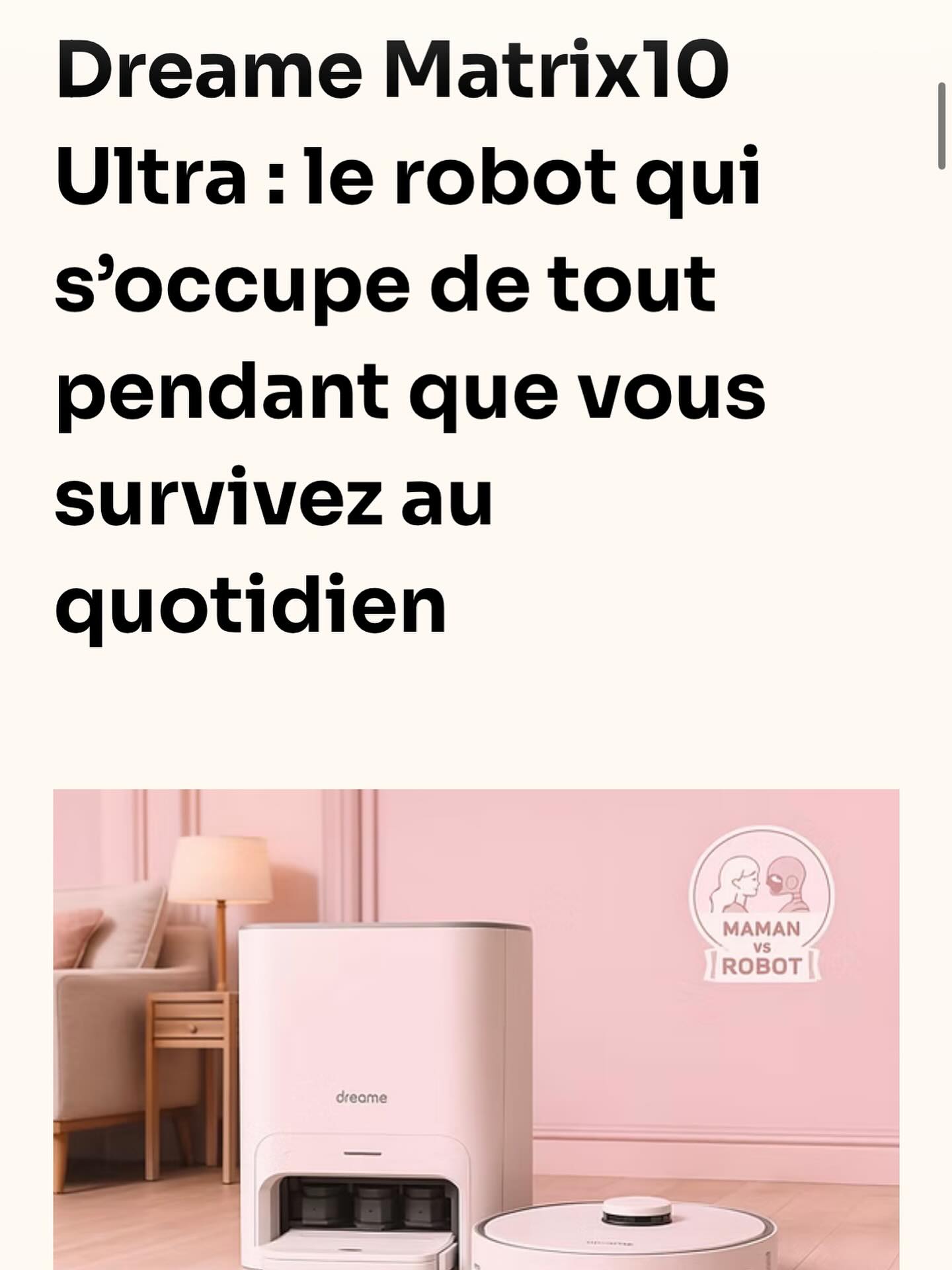 ✨ Et si ton robot faisait vraiment tout à ta place ?
Entre le linge, les enfants et le boulot, t’as plus le temps de passer l’aspi 😩
Le Dreame Matrix10 Ultra arrive pour sauver ta maison (et ta santé mentale 😅) :
🌀 Aspire
💧 Lave
🔥 Sèche
🧠 Se nettoie tout seul
Bref, le robot qui fait le taf pendant que tu respires (ou scrolles Insta 👀)
👉 Test complet sur Maman vs Robot : https://www.mamanvsrobot.com/post/dreame-matrix10-ultra-le-robot-qui-s-occupe-de-tout-pendant-que-vous-survivez-au-quotidien #DreameMatrix10Ultra #RobotAspirateur #AspirateurLaveur #MamanVsRobot #ParentsDebordés #VieDeFamille #MaisonConnectée #RobotLaveur #TestProduit #SmartHome #TechMaison #Dreame