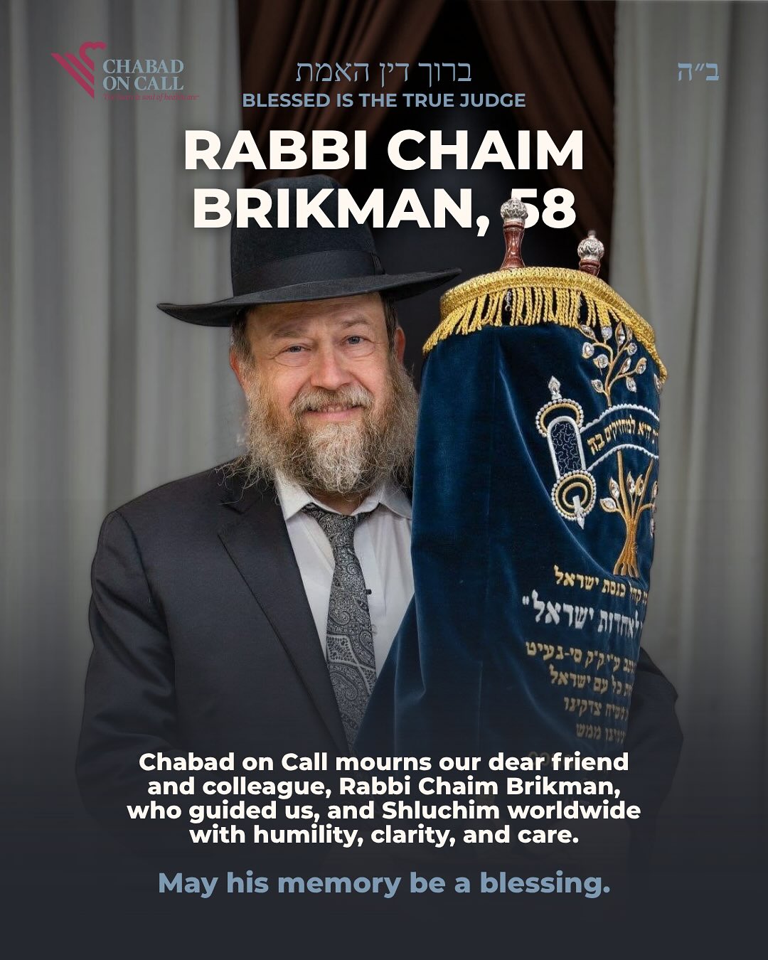 🕯️ Baruch Dayan HaEmet: Rabbi Chaim Brikman, 58
Chabad on Call mourns the passing of our dear friend and colleague, Rabbi Chaim Brikman, co-director of Chabad of Sea Gate, Brooklyn.
With humility, warmth, and clarity, he was always available to advise us on halachic matters and to support our work, and the work of Shluchim across the globe with care and insight.
Rabbi Brikman served as the devoted rabbi of Congregation Kneses Israel – Chabad of Sea Gate, and was a dedicated member of the local Hatzalah and Chevra Kadisha, always there for others in moments of need.
He is survived by his wife Rivkah, children, and grandchildren.
May his memory be a blessing.