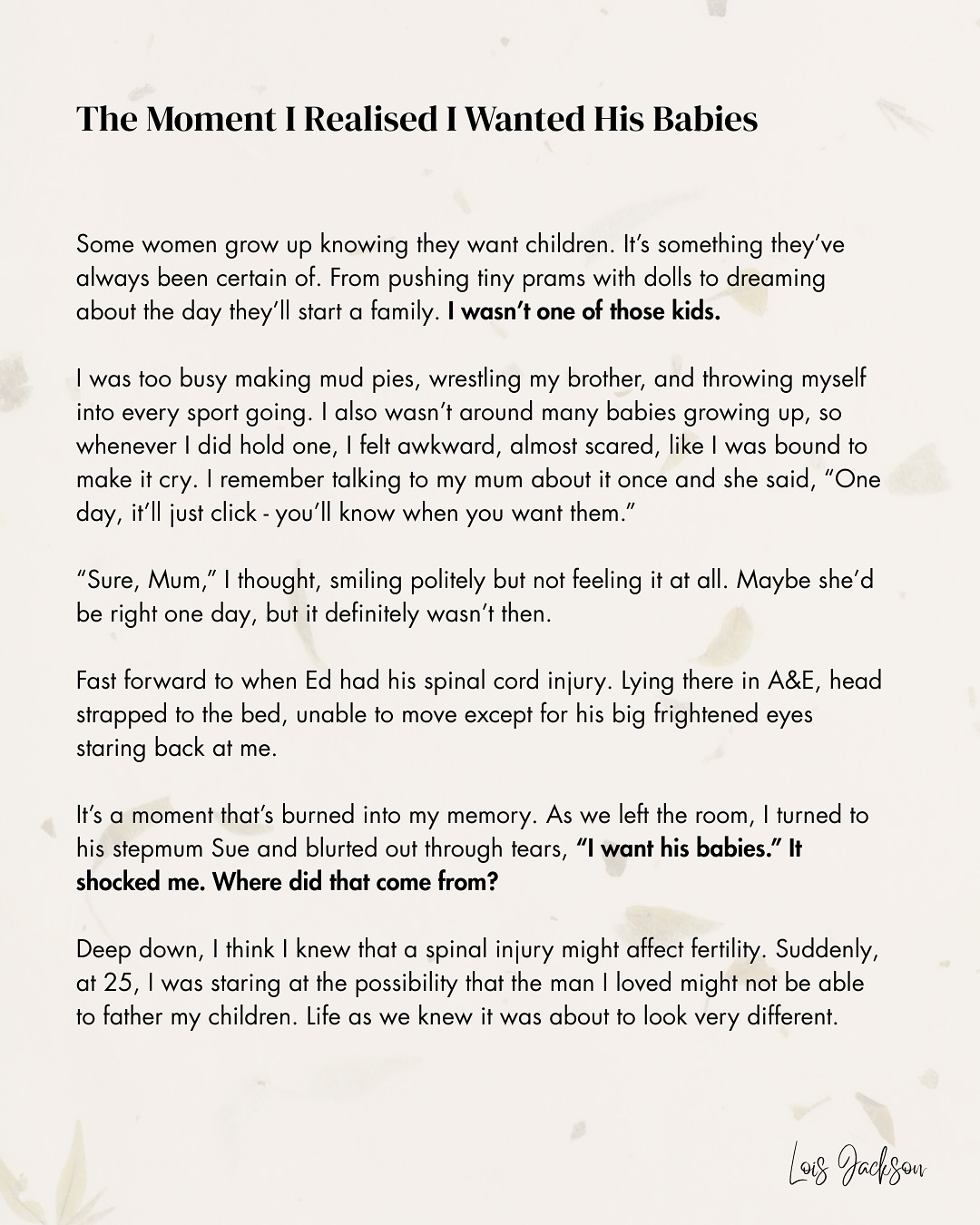 After seeing Ed strapped down to the hospital bed after he’d broken his neck. the first thing I cried to his step mum was - “But I want his babies”.
This was a shock to me as I really wasn’t a maternal person but the little I knew about SCI’s one thing was that it could affect fertility.
There I was, 25 and suddenly facing a future where the man I was utterly in love with might not be able to father my children and the future I had dreamed about might not be possible.
Well, here we are 8 years later seeing whether it’s possible.
#fertility #ivfjourney