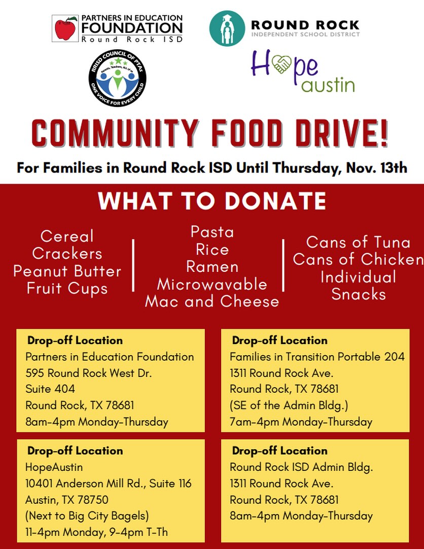 RRISD PTA Council has partnered with the PIE Foundation, Hope Austin, and RRISD to help support our students, staff, and families that may be impacted by greater food security issues as we enter November.
The food received will go to support Families In Transition, staff in need, and any family who meet FIT qualifications as identified by the social workers.
If you’d prefer, drop off at Teravista Elementary will also be accepted. PTA volunteers will then drop off by the end date.