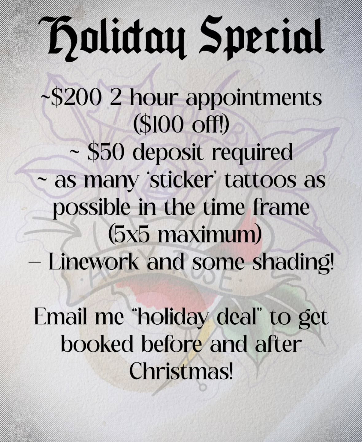 Hey guys!
I have been gone from social media, and that hiatus will continue a bit longer, but I wanted to post this and see if there is any interest!
I think it's pretty straightforward, but I have blocked off time before and after Christmas directly to do this sorta deal and get people in for the smaller ones they're wanting!
Please shoot me an email if you're interested, tattoosbyabbyrose@gmail.com, as I am hopping back off of socials after this post!
Love you all, thank you for booking and trusting me!