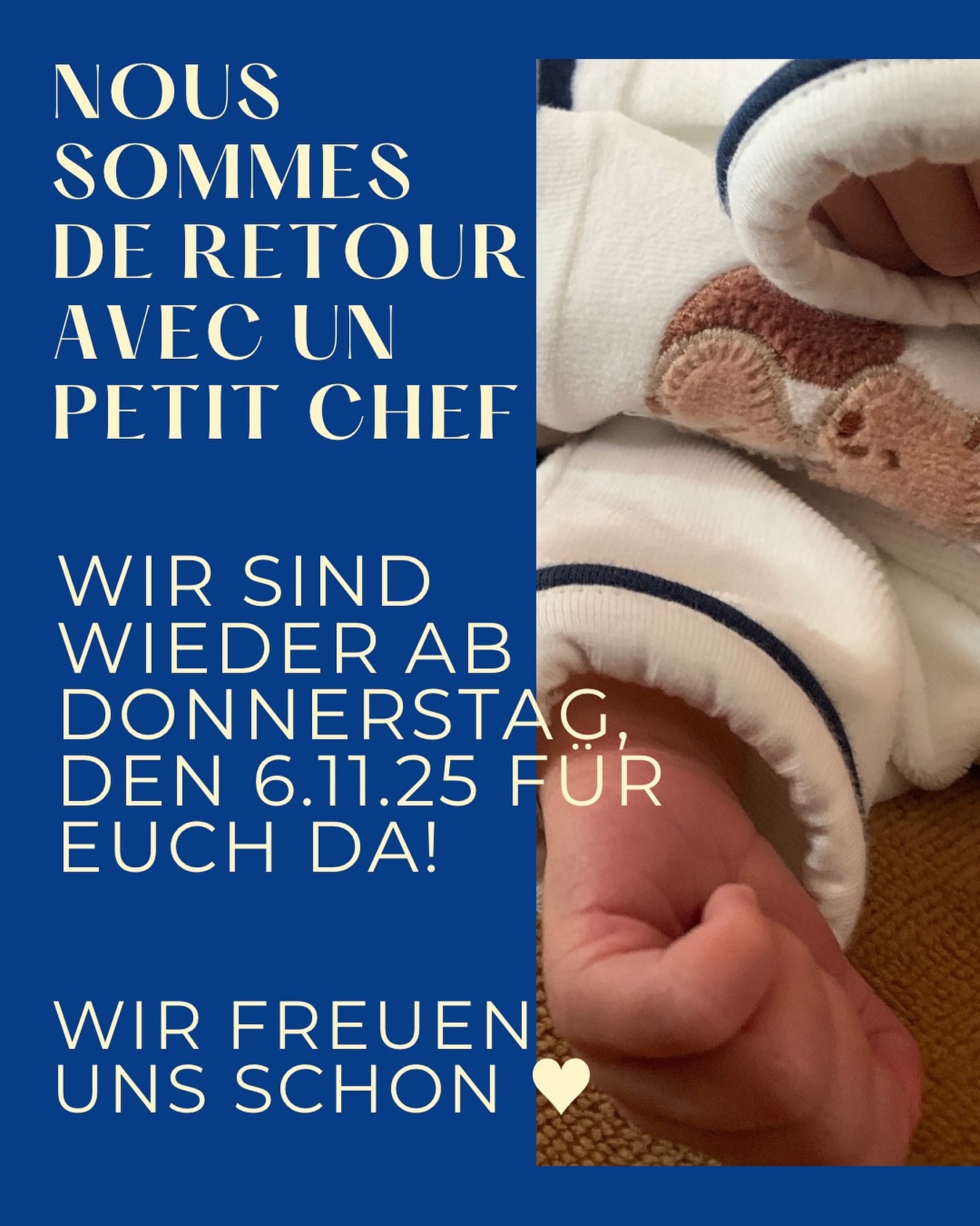 Es gibt jetzt einen kleinen Chef bei uns im Haus! 🍾
Nach unserer Babypause freuen wir uns wieder am Donnerstag, den 6.11.25 Euch wieder begrüßen zu dürfen. 🤗
Liebste Grüße
Martin, Julia und der Petit Paul