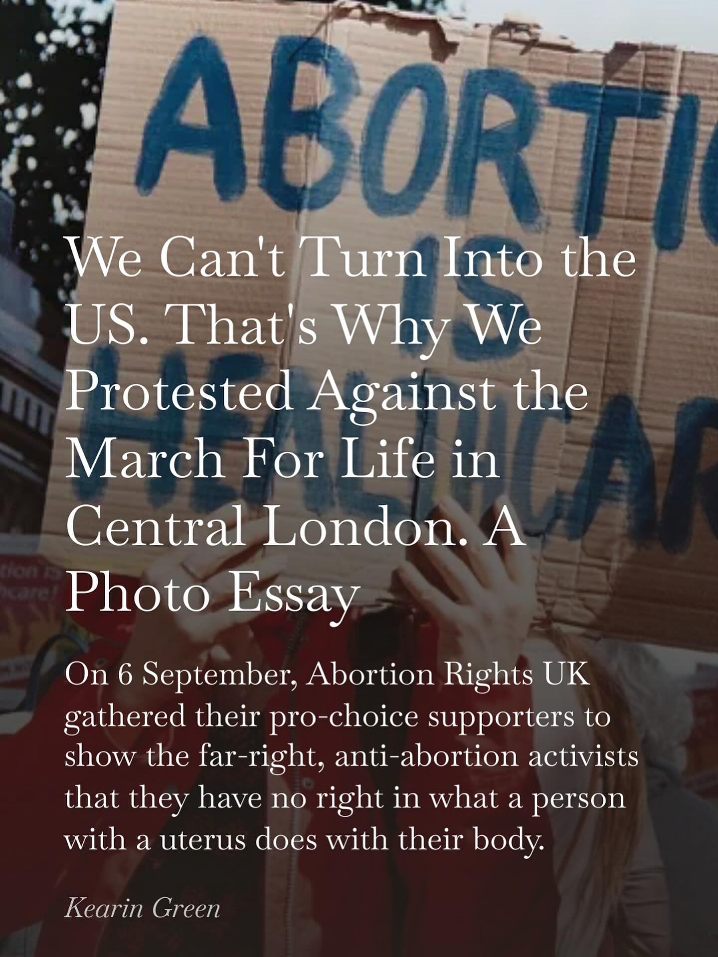 A few weeks ago, I shared my experience at a counter protest against the March for Life in Central London that I attended in early September.
For Instagram users, the photo essay is now available to read via my Substack. Follow the link in my bio or check out my stories to read.
For Facebook users, you can simply follow the link below:
https://open.substack.com/pub/kearingreen/p/we-cant-turn-into-the-us-thats-why?r=4jgvzj&utm_medium=ios