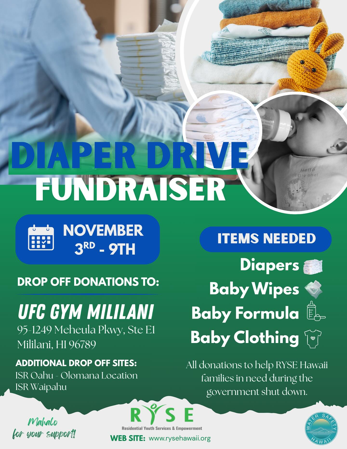 šš»Please join us in a Diaper Drive and Fundraiser for @ryseoahuhawaii families affected by the government shut down.
Items Needed:
⢠Diapers
⢠Baby Wipes
⢠Baby Formula
⢠Baby Clothing
š¦Donations may be dropped off at one of our three donation sites between November 3rd - November 9th.
⢠UFC Gym Mililani
⢠ISR OAHU - Olomana Location
⢠ISR Waipahu
For any ISR families who would like to help, please drop off any donations during normal lesson hours (Monday - Friday).
āØGive hope, give love and make a difference.š«¶š¼