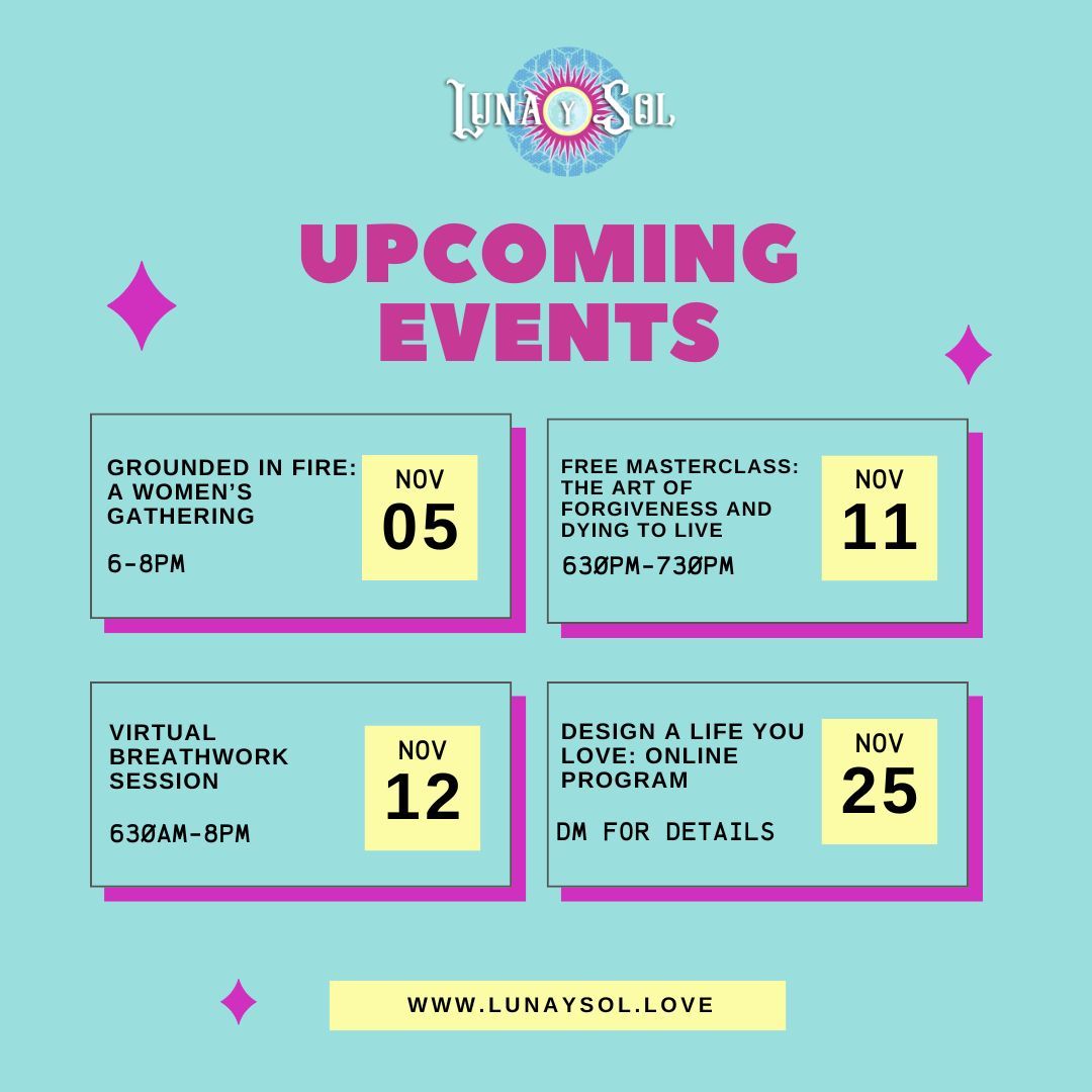 Here’s what’s coming up this November at Luna y Sol 🌿
🔥 Grounded in Fire: A Women’s Gathering – Nov 5
🕊️ Free Masterclass: The Art of Forgiveness – Nov 11
💨 Virtual Breathwork Session – Nov 12
🌿 Design a Life You Love – starts Nov 25
✨ Spaces to breathe, reconnect, and create your life with intention.
💛 www.lunaysol.love