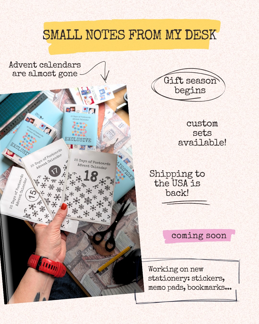 Studio scribbles ✨
Just a few little notes from my corner of the world:
📦 Shipping to the USA is finally back.
🎁 Gift season has officially started, if you’d like a personalized set or even a custom Advent calendar, just message me and we’ll make it happen.
🎄 Advent calendars are almost gone, so if you want one, now’s the time!
🖋️ And behind the scenes, I’m working on new stationery: stickers, memo pads, and bookmarks are taking shape on my desk right now.
Cozy chaos, paper everywhere, and a bit of excitement for what’s next. 💌
#favoritepostcard #snailmail #stationerylovers #postcrossing #snailmailcommunity #adventcalendar #shopsmall #newstationery #stickerlove