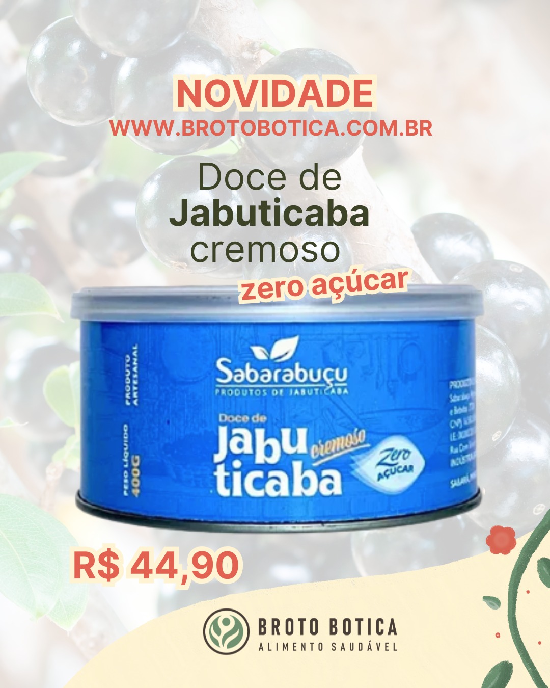 Novidade deliciosa no Broto Botica! 🌿
Chegou o doce de Jabuticaba Cremoso Zero Açúcar da Sabarabuçu 🍇
Sabor autêntico, textura irresistível e o melhor: feito com jabuticabas selecionadas e sem adição de açúcar! 💜
👉 Garanta o seu em www.brotobotica.com.br
💰 R$ 44,90 | 400g
#BrotoBotica #DoceSaudável #ZeroAçúcar #Jabuticaba #AlimentoSaudável #Sabarabuçu