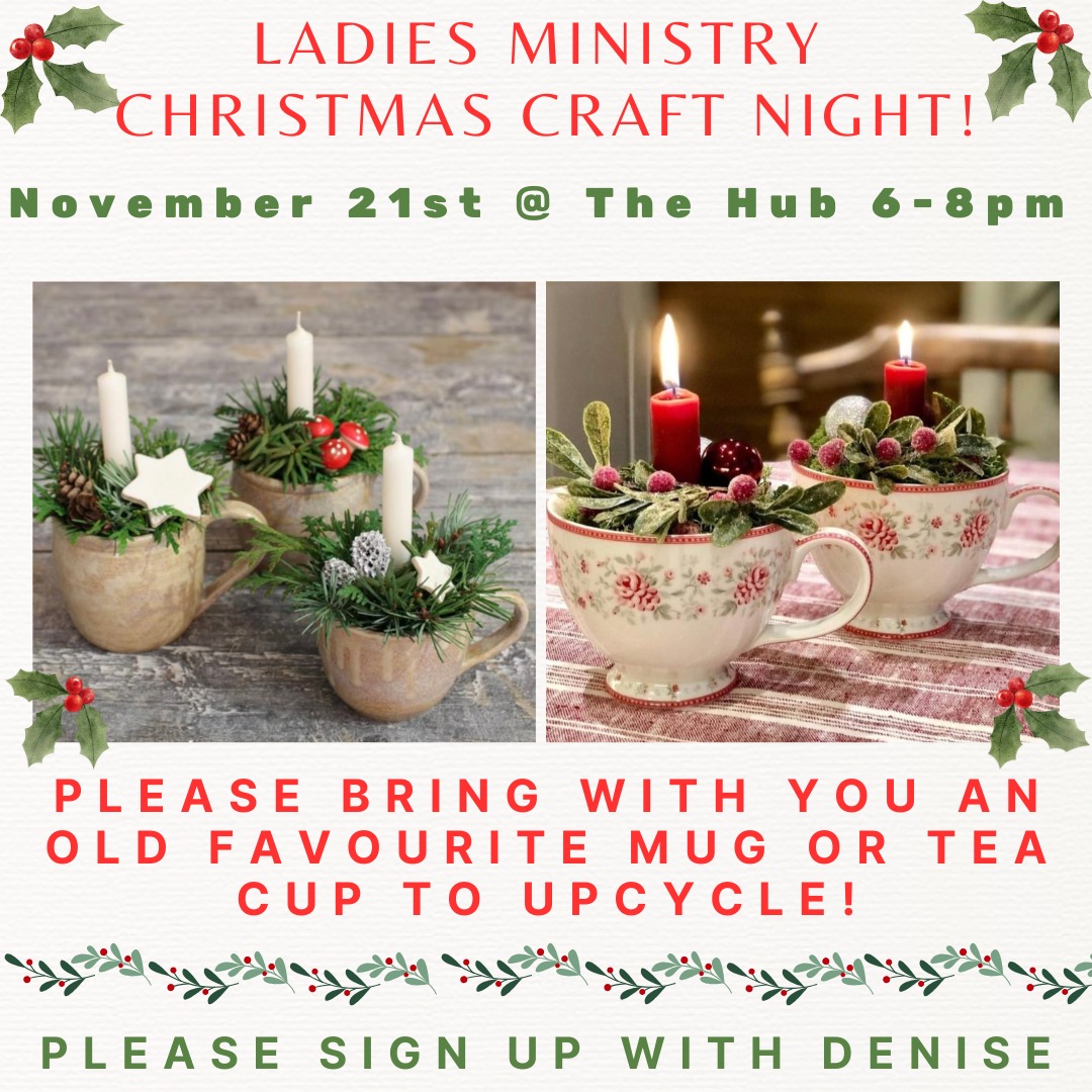 Riverside Church Ladies Save the Date! November 21st at 6pm at the HUB, Christmas Craft Night with Jules Fera. Please bring an old favourite mug or tea cup to upcycle for this craft! All other supplies will be provided. Please sign up with Denise Kipling of our Ladies Ministry Team.