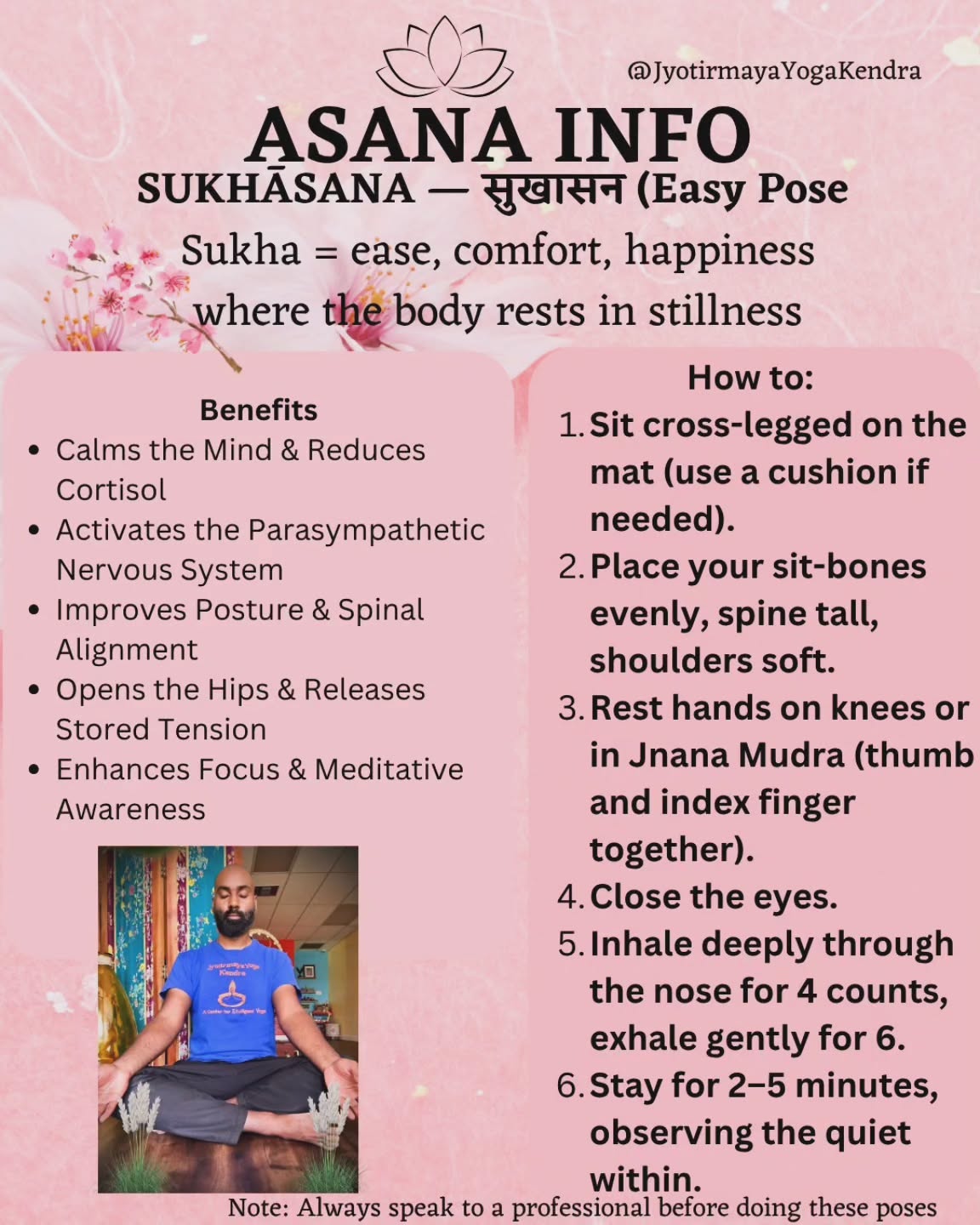 SUKHĀSANA — सुखासन (Easy Pose)
Transliteration: Sukhāsana
Meaning: Sukha = ease, comfort, happiness; Āsana = posture.
A seat of serenity — where the body rests in stillness, and the mind softens into peace.
This is a go to pose at your yoga Kendra for our meditation classes, mainly for our drishti - eye exercise.
There is an intricate system in our body that greatly benefits from just staying still and deep breathing. Continue reading below to understand this simple but effective posture for all walks of life.
#Sukhasana #EasyPose #YogaForPeace #MindfulLiving #JyotirmayaYogaKendra #StressReliefYoga #YogaForBeginners #CortisolBalance #NervousSystemHealing #DeepBreathing #VagusNerveActivation #YogaScience #ParasympatheticHealing #InnerCalm #StillnessWithin #HathaYogaPractice #MeditativePosture #HolisticHealing #NeuralReset #MindBodyConnection #YogaRetreat #BreatheDeeply #TranquilMind #ModernYogi #FindYourStillness