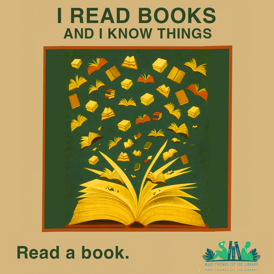We’ve got all the books you could ever want, about subjects you want to learn, so you can know as much as you’d like about anything! Come in today and start the learning!
Locations:
Kihei at 95 E Lipoa
Kahului at Queen Ka’ahumanu Center
Pu’unene at East Camp 5 Rd
Help spread the word! Please LIKE us, FOLLOW us, and SHARE our posts. We’d really appreciate it!

