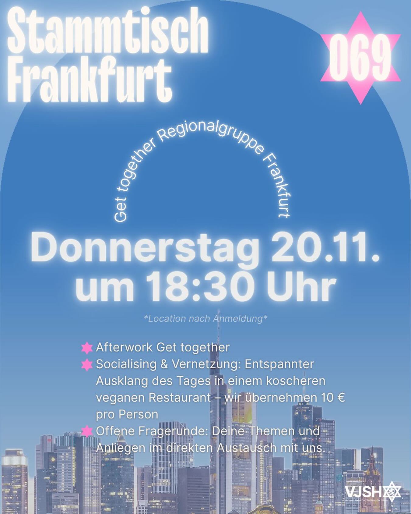 🤝 VJSH Afterwork – Vernetzt. Informiert. Engagiert.
Anmeldung via Link in der Bio
🗓️ Wann: Do. den 20. November 2025, 18:30 Uhr
📍 Wo: Ort wird nach erfolgreicher Anmeldung bekanntgegeben
👥 Für wen: Offen für alle jüdischen 18 bis 35 Jährigen!
✨ Was dich erwartet:
- Socialising & Vernetzung: Wir werden den Abend entspannt mit Vorspeisentellern und Getränken ausklingen lassen.
- Offene Fragerunde: Deine Themen und Anliegen im direkten Austausch mit uns.
- Vernetzung: Knüpfe neue Kontakte mit Gleichgesinnten.
Der VJSH Stammtisch ist dein monatlicher Treffpunkt für alle Mitglieder und Interessierte des Verbands Jüdischer Studierender. In lockerer Atmosphäre schafft er Raum für transparente Einblicke in unsere Projekte, lebendige Diskussionen und ungezwungenes Networking – und stärkt dabei unsere gemeinsame jüdische Identität.
🎉 Bis dann, wir freuen uns riesig auf alle! Sei dabei!