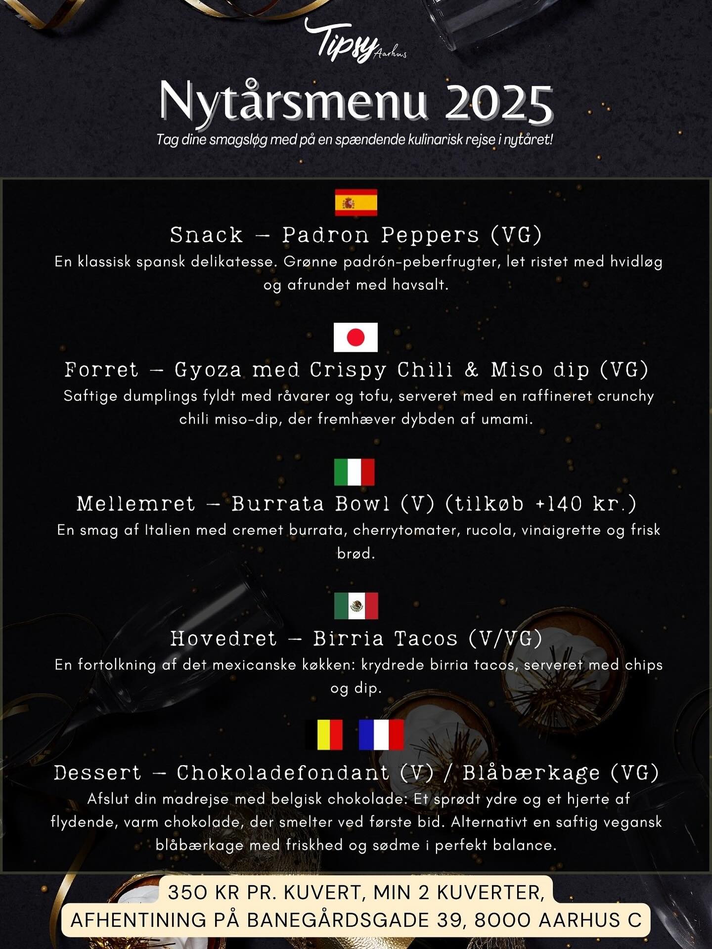🌎✨ Nytår 2025 – En kulinarisk rejse gennem verden! ✨🌎
Tag på en smagsrejse fra Spanien til Japan, videre til Italien, Mexico og Frankrig – alt sammen hjemme hos dig selv.
Vores Nytårsmenu To-Go er klar til opvarmning og anretning – du skal bare nyde, skåle og fejre. 🥂
✈️ Rejseplanen:
🇪🇸 Snack – Padron Peppers (VG)
🇯🇵 Forret – Gyoza med Crispy Chili & Miso Dip (VG)
🇮🇹 Mellemret – Burrata Bowl (V) (tilkøb +140 kr.)
🇲🇽 Hovedret – Birria Tacos (V/VG)
🇫🇷 Dessert – Chokoladefondant (V) / Blåbærkage (VG)
https://www.tipsy-aarhus.com/online-ordering
🕯️ Bestil senest 29. december
📦 Afhentning 31. december
💫 Klar til opvarmning – perfekt til årets sidste fest!
#nytårsmenu #takeawaynytår #madrejse #aarhus #newyearseve #tipsyaarhus #nytårsaften