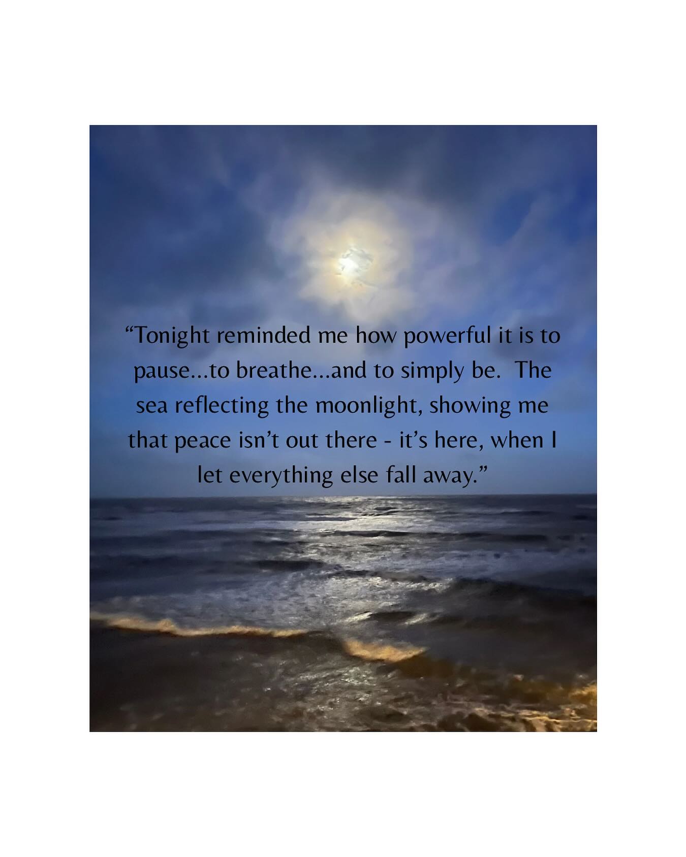 Maybe peace isn’t something we find — maybe it’s something we remember. 🙏🏻
💫”There’s a stillness that only arrives when I actually let myself stop. Tonight, standing under the moon, breathing with the rhythm of the sea, I felt it — that quiet space where peace has been waiting all along.”💫
Just a gentle reminder… your breath will always bring you home. 💞