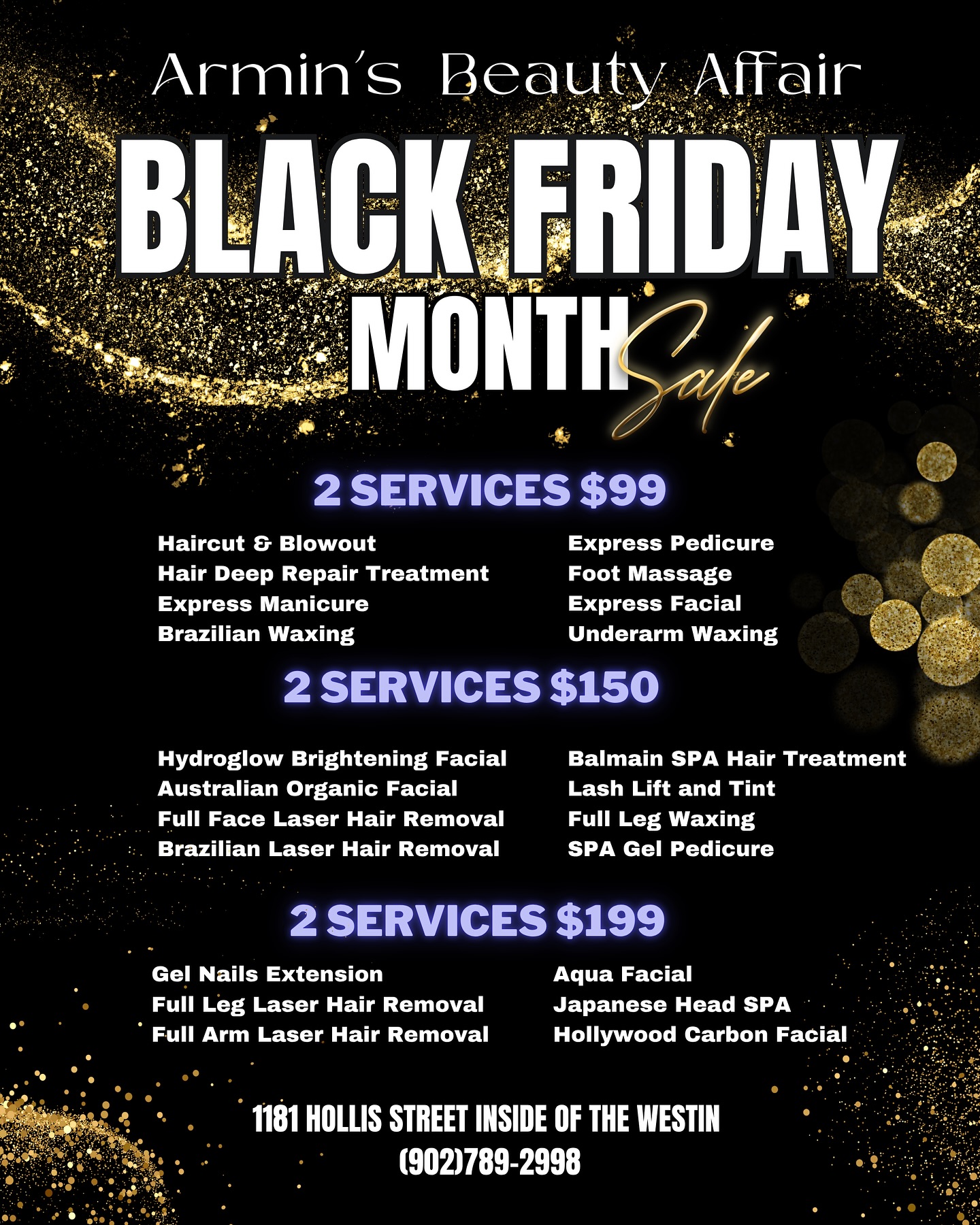 💎✨ IT’S TIME TO SHINE — BLACK FRIDAY MONTH IS HERE! ✨💎
Why wait for one day of deals when you can indulge ALL MONTH LONG? 💅💆♀️💇♀️ Treat yourself or surprise someone special — you deserve it! 💖
Choose ANY 2 SERVICES from your favorite package and save BIG on luxury treatments all November long! 🌟
💛 2 SERVICES FOR $99 💛
✂️ Haircut & Blowout
💧 Hair Deep Repair Treatment
💅 Express Manicure
🍯 Brazilian Waxing
🦶 Express Pedicure
💆 Foot Massage
🌸 Express Facial
🙌 Underarm Waxing
💜 2 SERVICES FOR $150 💜
💫 Hydroglow Brightening Facial
🌿 Australian Organic Facial
⚡ Full Face Laser Hair Removal
🍑 Brazilian Laser Hair Removal
💇♀️ Balmain SPA Hair Treatment
👁️ Lash Lift & Tint
🦵 Full Leg Waxing
💅 SPA Gel Pedicure
🖤 2 SERVICES FOR $199 🖤
💅 Gel Nail Extension
🦵 Full Leg Laser Hair Removal
💪 Full Arm Laser Hair Removal
💦 Aqua Facial
🧖♀️ Japanese Head SPA
🌟 Hollywood Carbon Facial
📍 1181 Hollis Street (Inside The Westin)
📞 (902) 789-2998
✨ Spots are limited — book your glow-up now and let your beauty shine brighter than ever! ✨
#ArminsBeautyAffair #BlackFridayMonth #HalifaxBeauty #HalifaxSpa #HalifaxSalon #BlackFridayDeals #SpaDay #SelfCareMonth #BeautyLovers #SalonGoals #FacialTreatment #LaserHairRemoval #NailExtensions #HairCare #SkinCare #LashLift #Waxing #SpaVibes #PamperYourself #HalifaxDeals #BeautySale #GlowUp #BeautyAffair #SpaLife #HalifaxNovaScotia