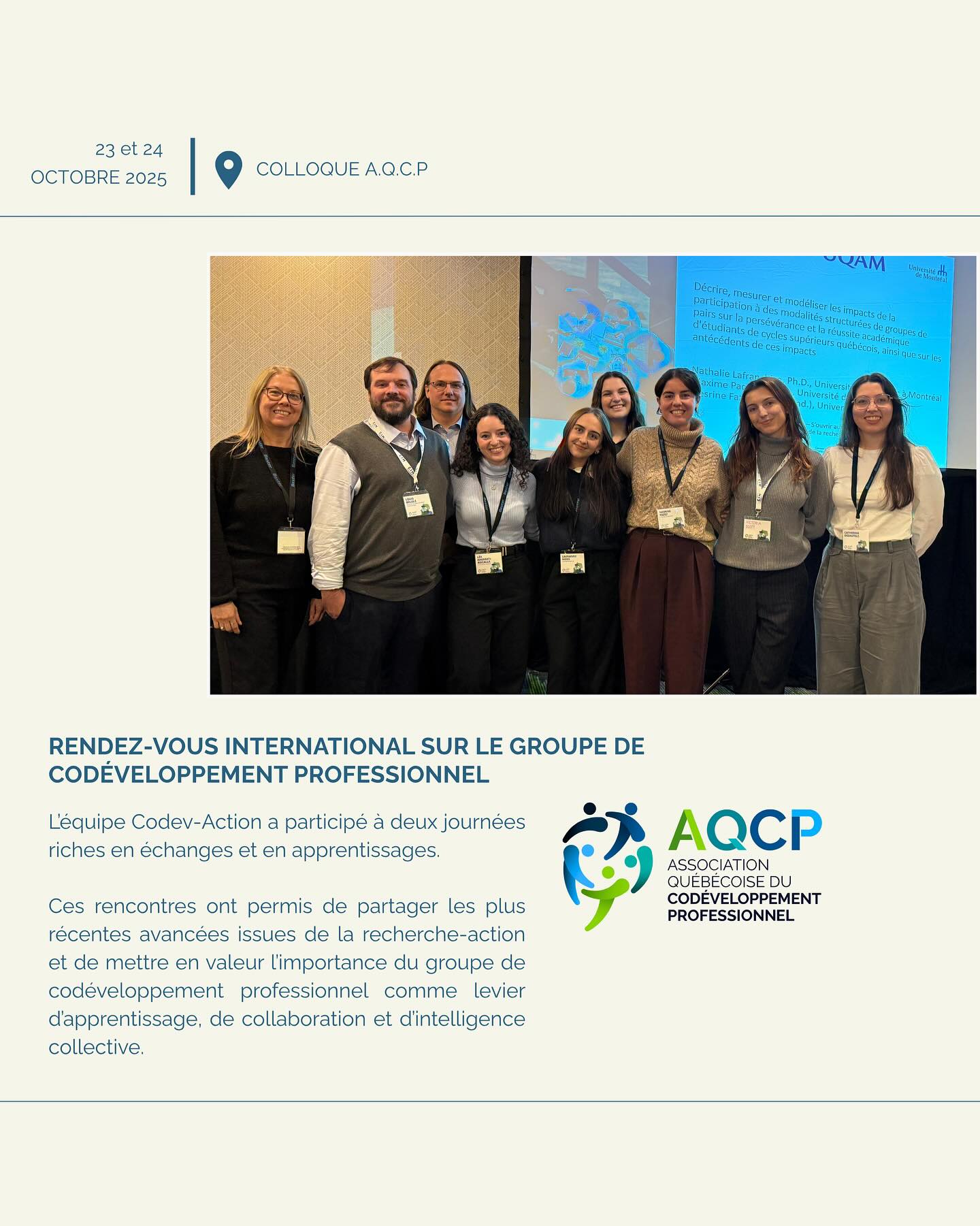 Les 23 et 24 octobre 2025, l’équipe de Codev-Action était présente au Rendez-vous international sur le groupe de codéveloppement professionnel, organisé par l’A.Q.C.P.
💬 Deux journées riches en échanges, découvertes et réflexions autour des plus récentes recherches-actions sur le groupe de codéveloppement professionnel.
Un moment inspirant qui met en lumière la force de la collaboration, de l’apprentissage collectif et du partage d’expériences 🌿
#Codev-Action #AQCP #GroupeDeCodéveloppementProfessionnel #RechercheAction #FormationContinue #ApprentissageCollectif