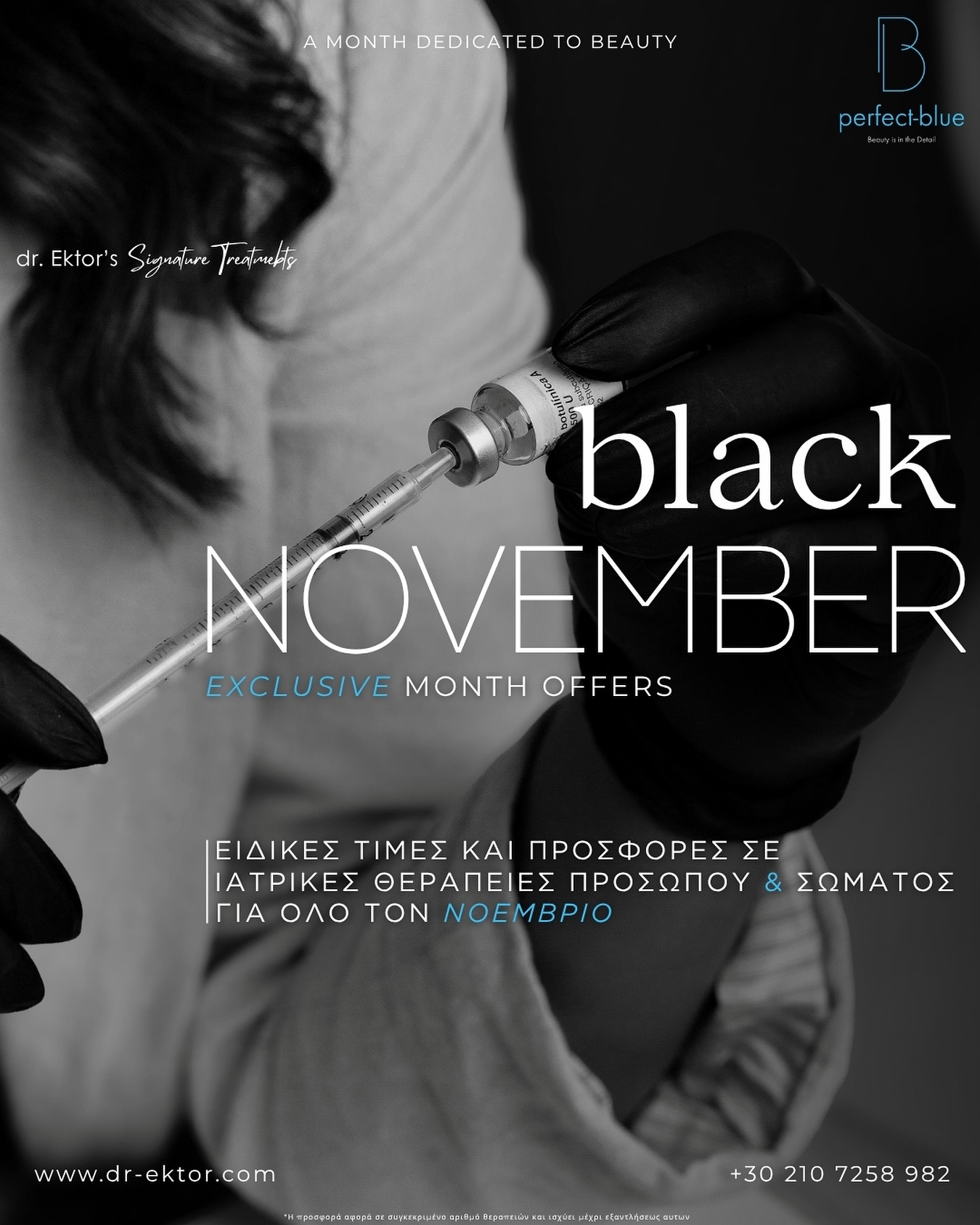 🖤 BLACK NOVEMBER 🖤
Για όλο τον μήνα Νοέμβριο, προσφέρουμε επιλεγμένες ιατρικές θεραπείες προσώπου & σώματος, σε προνομιακές τιμές & πακέτα προσφορών.
✨ A month dedicated to beauty.
✨A month dedicated to you.
Signature Protocols by Dr. Ektor.
🌟Μόνο @dr.ektor
📍 Αθήνα | Λεμεσός | Λευκωσία
📞 +30 210 725 8982 | +357 96444870
📩 info@perfect-blue.com
🌐 www.dr-ektor.com
📲Κλείστε το ραντεβού σας με προσωπικό μήνυμα ή στο +30 2107258982 (GR) | +357 96444870 (CY)
#PerfectBlue #DrEktor #BlackNovember #SignatureProtocols #AestheticMedicine #Athens #Cyprus