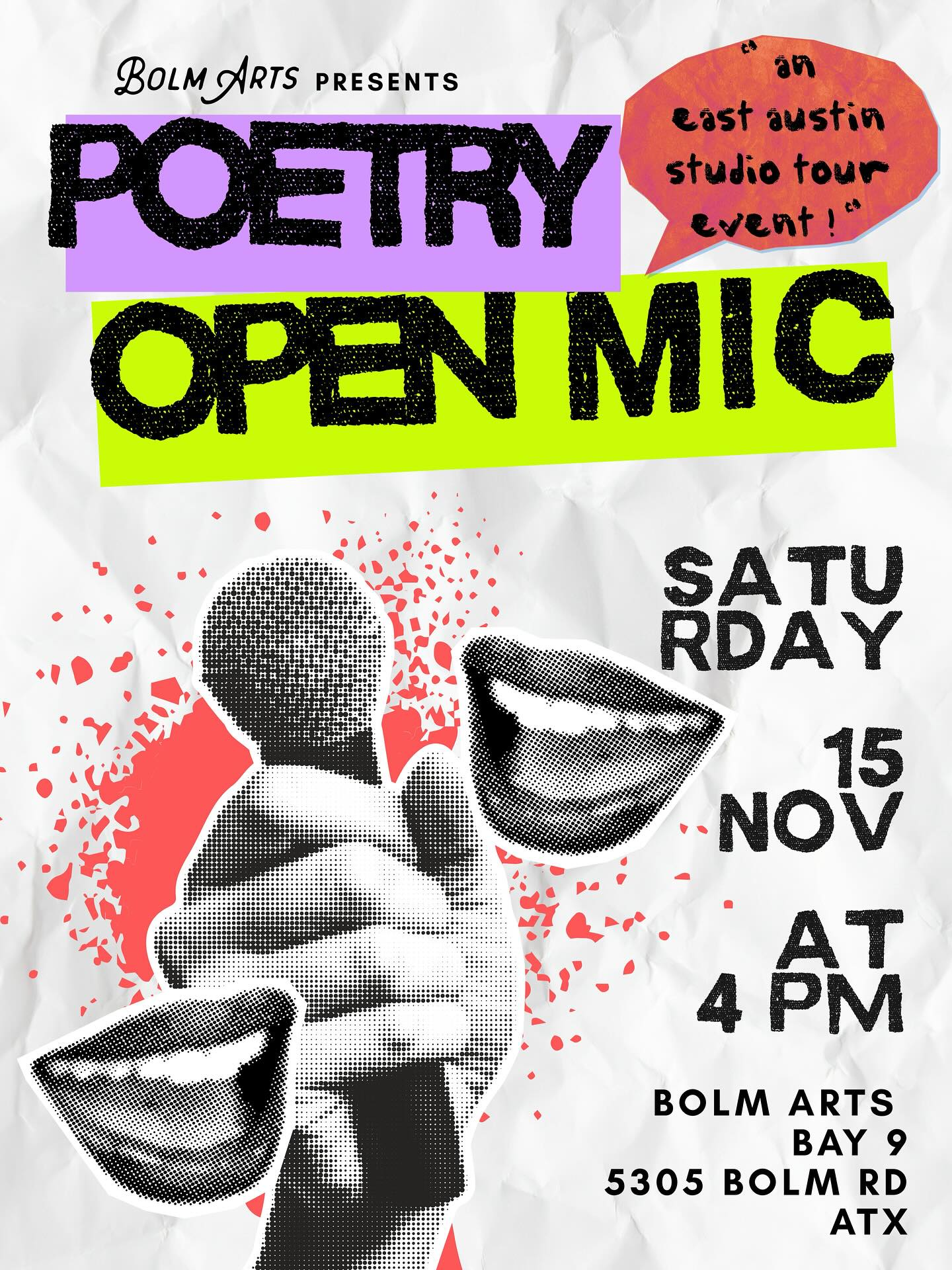 THIS SATURDAY!
NOV 15
4-5PM in the BOLM ARTS GALLERY
Come join us for a poetry open mic event this Saturday at @bolm_arts as we celebrate the second weekend of the Austin Studio Tours! This event is open to the public, so invite your friends, family, and lovers to join you! Hosted by @nicolejosephinestudio, we’d love to invite all of you creatives out there to come and share your poetry, writing, or favorite piece of literature with the gallery.
Along with this event, we will also have our gallery, warehouse studios, and vendors open with art from over 50+ artists to check out! We hope to see you there!
Bay 9
5305 Bolm Rd
ATX