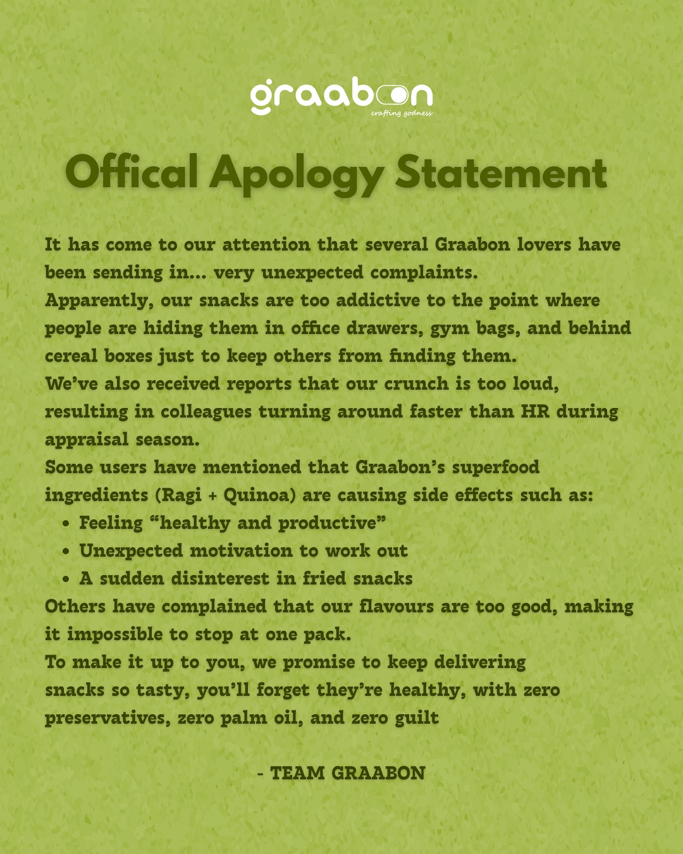 Warning: Graabon snacks may cause extreme joy, spontaneous drawer-stashing, and irresistible crunch cravings
#GraabonSnacks #SnackAttack #ZeroGuiltSnacking #AddictiveCrunch #SnackBoss #HealthySnacking #Healthyeats #Fuelyourbody #SnackTime #Healthyfood #Nutritiontips #GuiltfreeIndulgence #HealthyandTasty #Glutenfree #FitnessSnacks #ProteinPacked #EatGoodFeelGood #CleanEating #FitFoodie #RagiPower #QuinoaSnacks