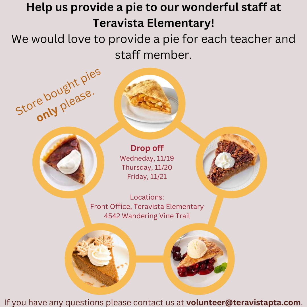 It's time to say "Thanks!" to our wonderful staff at Teravista Elementary! We would love to provide a pie for each teacher and staff member. If you are able to donate, please sign up below. Store bought pies only please. If you have any questions please contact us at volunteer@teravistapta.com.
*All pies can be dropped off at either of these locations on Wednesday, 11/19, Thursday, 11/20, or Friday, 11/21.
link in bio
