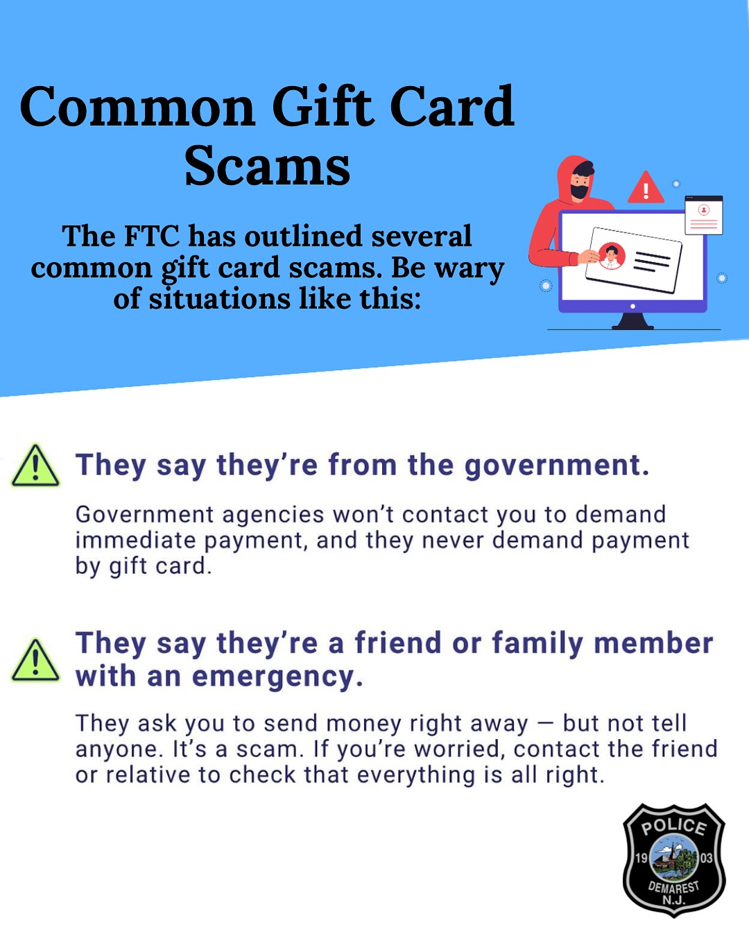 If you receive a call, text, or email asking you to buy gift cards—even if it appears to come from your coworker or supervisor—it’s likely a scam. Scammers often impersonate trusted people or agencies to trick you into sending gift card codes.
Always verify the source of the message by checking the sender’s email address or phone number before responding. No legitimate business, government agency, or supervisor will ever ask for gift cards as payment or employee gifts.
Stay alert and report suspicious messages to your local police department.