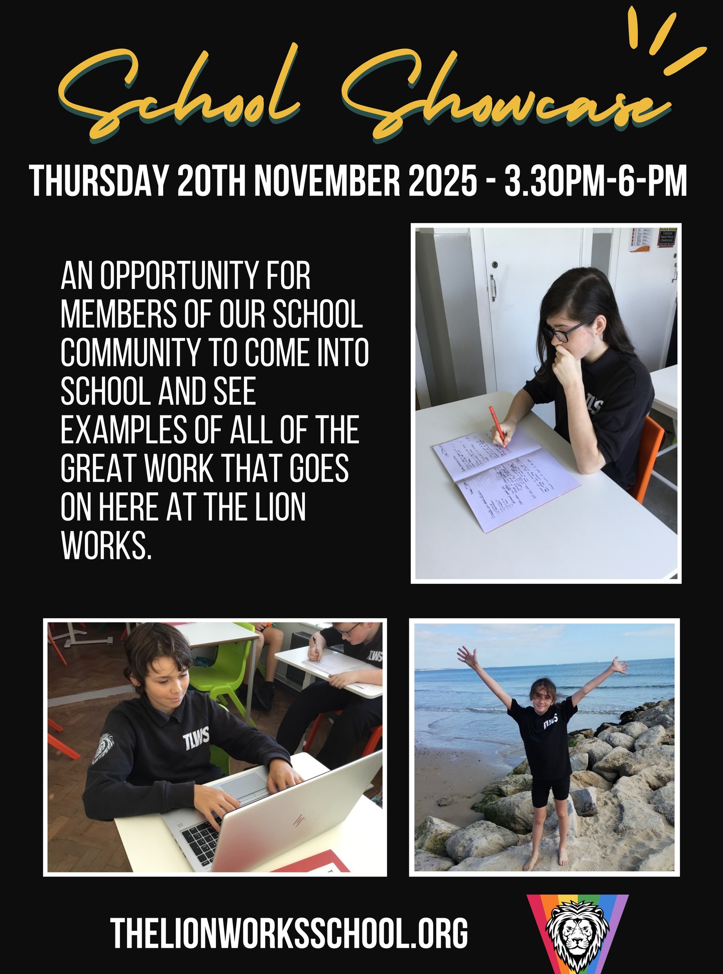School Showcase Event – Thursday 20th November
We’re excited to invite parents and carers to our School Showcase Event on Thursday 20th November!
This is a wonderful opportunity to come into school, see the fantastic work our students have been doing this term, and talk with teachers about your child’s progress and next steps.
We’re incredibly proud of the effort, creativity and ambition shown by our pupils, and we can’t wait to share their achievements with you.
We look forward to welcoming you!
Please RSVP to hello@thelionworksschool.org
— this helps us gauge numbers and ensure the event is a great success.