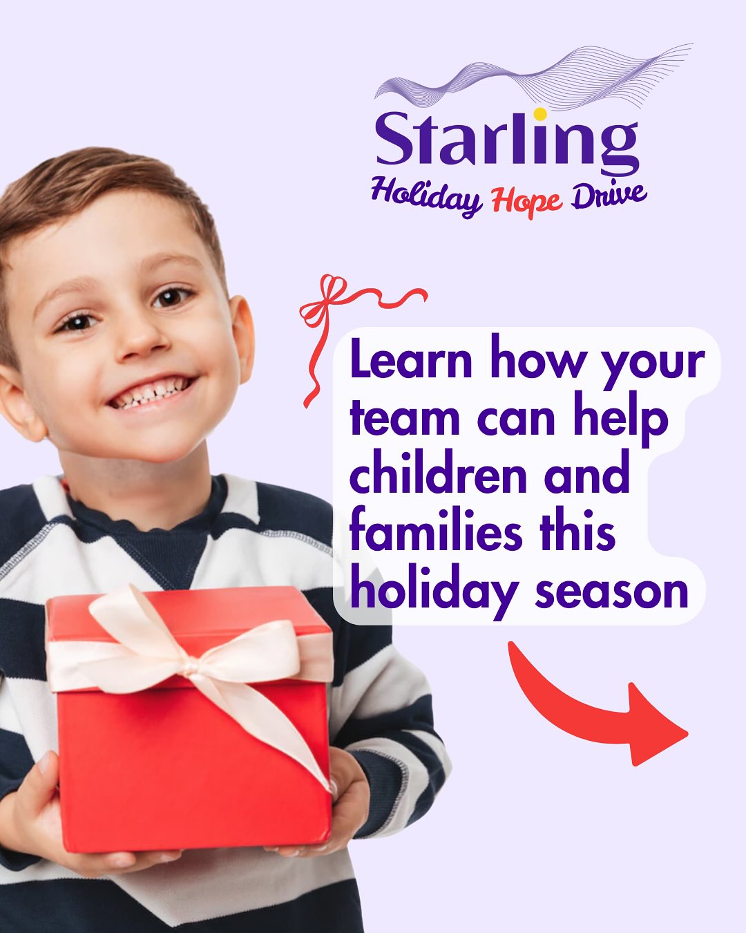 For many children and families supported by Starling Community Services (formerly Lutherwood), the holiday season is often the hardest time of year Last year, we saw a dramatic increase in families reaching out for help, and this year the need is expected to grow even greater. We Need Your Help.
Your team can support Starling’s Holiday Hope campaign to bring joy and restore hope for families struggling to get through the season. Contact Starling’s Child and Family Foundation to learn how your business or community group can get involved.