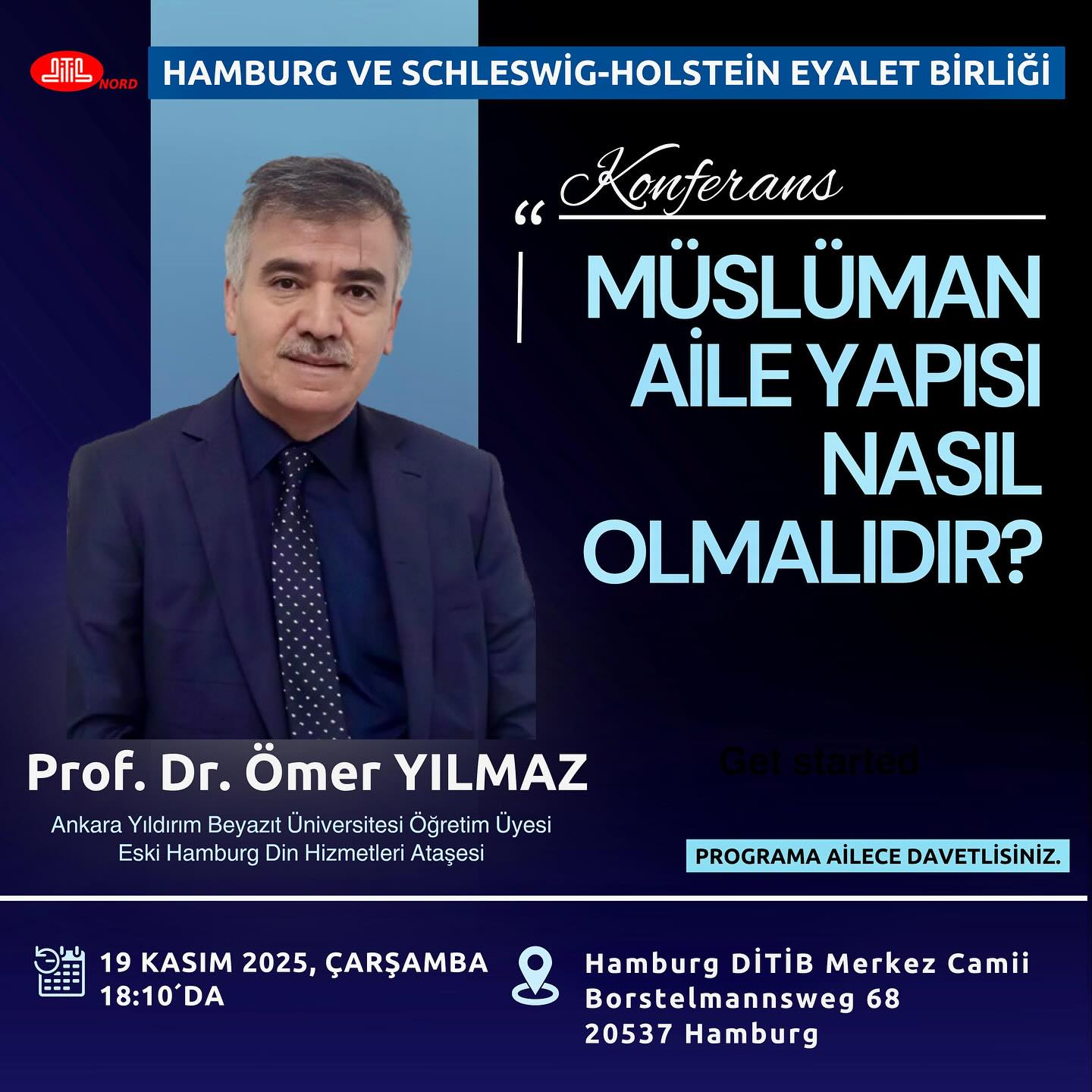 📣 Konferenz in Hamburg!
Wir laden euch herzlich zu einer spannenden Veranstaltung ein mit
👤 Prof. Dr. Ömer Yılmaz
Lehrbeauftragter an der Ankara Yıldırım Beyazıt Universität
und ehemaliger Religionsattaché in Hamburg
📖 Thema: „Wie sollte die muslimische Familienstruktur sein?“
🗓 Mittwoch, 19. November 2025
🕕 18:10 Uhr
📍 Hamburg DİTİB Merkez Camii
Borstelmannsweg 68, 20537 Hamburg
👨👩👧👦 Kommt gerne mit eurer Familie vorbei – wir freuen uns auf euch! 💫
⸻
📣 Hamburg’da Konferans!
Sizleri Prof. Dr. Ömer Yılmaz, Ankara Yıldırım Beyazıt Üniversitesi Öğretim Üyesi ve Eski Hamburg Din Hizmetleri Ataşesi, ile gerçekleşecek programa davet ediyoruz.
📖 Konu: “Müslüman Aile Yapısı Nasıl Olmalıdır?”
🗓 19 Kasım 2025, Çarşamba
🕕 Saat 18:10
📍 Hamburg DİTİB Merkez Camii
Borstelmannsweg 68, 20537 Hamburg
👨👩👧👦 Ailece katılabilirsiniz, bekliyoruz! 💫
#ditibnord #Hamburg #Konferenz #MuslimischeFamilie #IslamischesLeben #Familienwerte #ProfDrÖmerYılmaz #HamburgEvents #Gemeinschaft #MuslimeInDeutschland #DITIBHamburg #AileYapısı
