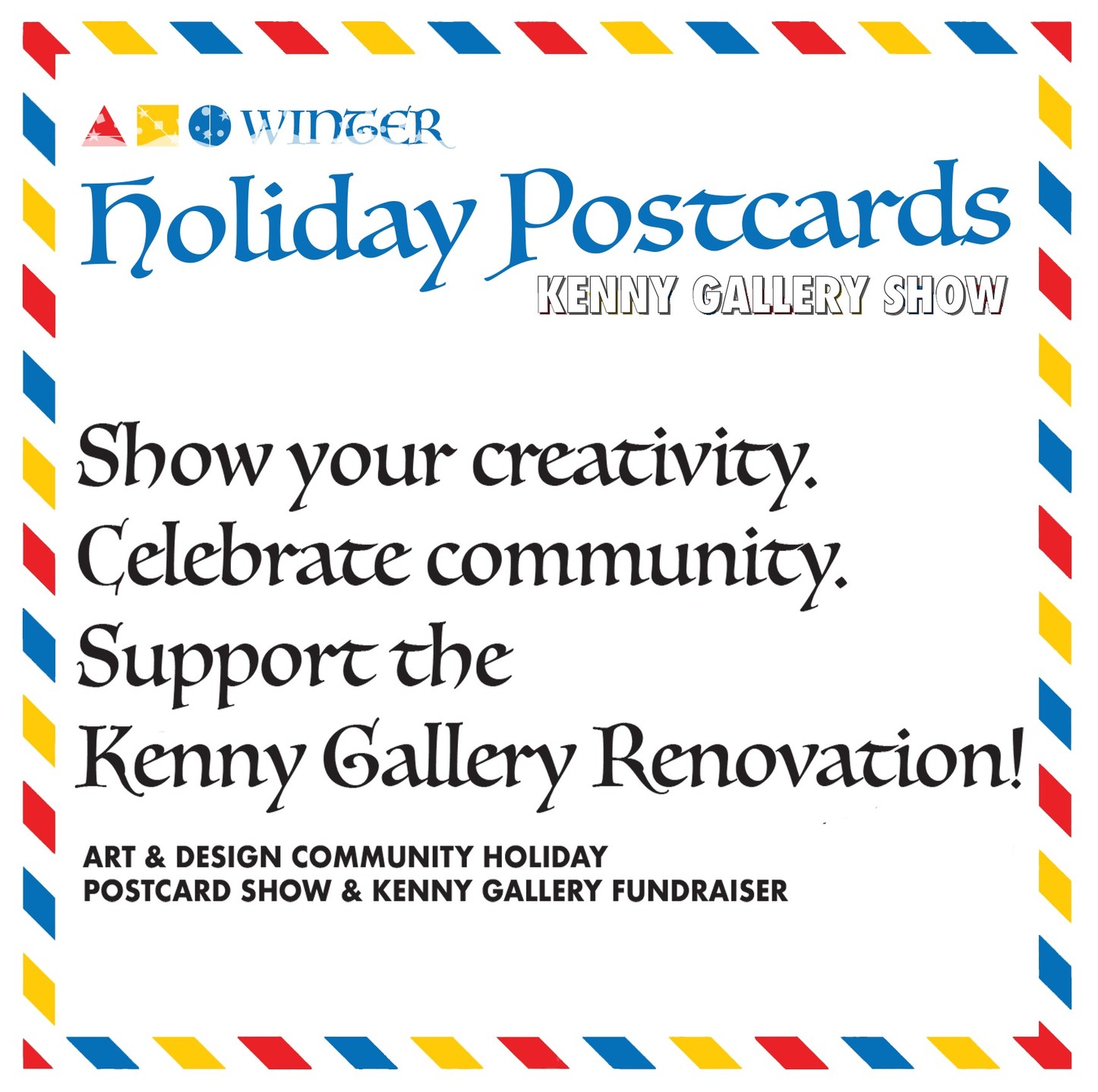 Art & Design Community Holiday Postcard Show & Kenny Gallery Fundraiser
This event warmly welcomes all members of the Art and Design Community—including students, staff, PTA, Alumni Association, and school partners—to join our holiday celebration and fundraising effort to modernize the High School of Art & Design's Kenny Gallery
Event Overview
Winter Holidays (nondenominational; examples include winter scenes,
family gatherings, and seasonal celebrations)
Each participant is asked to contribute at least one work of art
measuring 5" x 7", either vertical or horizontal.
Artwork may be signed on the back only; please do not sign the front.
Each piece will be labeled with a number or letter—
names will not be displayed during the show.
All submissions will be assembled and displayed on December 8th.
Event Closing & Art Sale
Friday, December 19th
Guests may purchase artwork at the closing event.
Minimum donation: $5 for students; $20 for adults
All works will be taken down and distributed after the event.
unsold pieces will still be returned to the artists.
Notes for Artists
Please keep your artwork within the 5" x 7" dimensions.
both vertical and horizontal orientations are accepted.
Nondenominational subject matter is required,
focusing on inclusive celebration of the winter season.
All artwork should be signed on the back and not on the front
to ensure anonymous and unbiased appreciation.
Thank You!
Your participation and support are greatly appreciated and help
enrich our school community and the Kenny Gallery renovation project.
Works of Art can be dropped off at:
The High School of Art & Design
245 East 56th Street, NY NY 10022
ATTENTION: Art office; Winter Holiday Postcards
Please feel free to reach out with any questions you may have:
Mr. Ian Pasetsky
Assistant Principal of Art & CTE
HIGH SCHOOL OF ART & DESIGN
(212) 752-4340 ext. 11191
ipasetsky@schools.nyc.gov