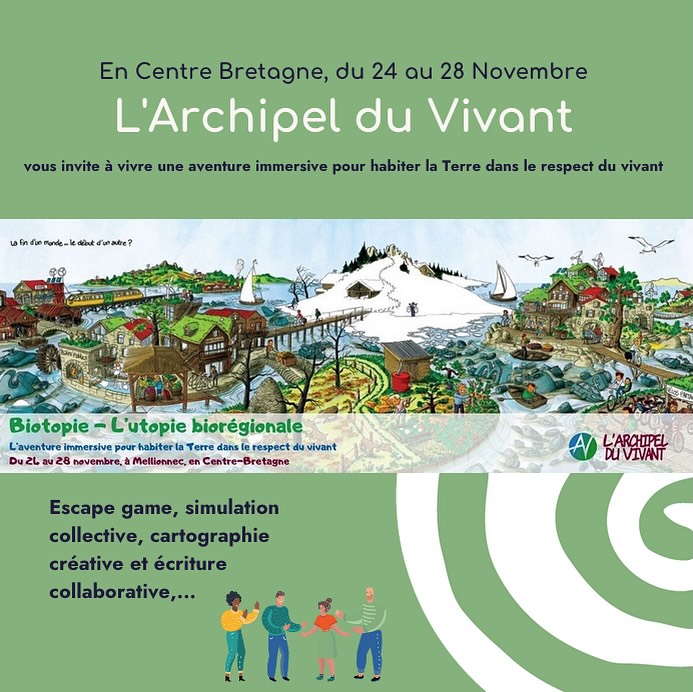 En Centre Bretagne, découvrez BIOTOPIE - L’Aventure immersive pour habiter la Terre dans le respect du vivant
Du 24 au au 28 novembre 2025
Anéantissement du vivant, urbanisation et métropolisation, effondrement civilisationnel, dominations et oppressions, confiscation du pouvoir par une élite... les enjeux auxquels nous sommes confronté·e·s sont cruciaux, les défis à relever immenses.
Et s’il fallait nous autoriser à penser différemment pour créer une toute nouvelle société, à l’échelle territoriale ?
La biorégion est une formidable utopie qui pourrait tout changer !
Avec Biotopie, L’Archipel du Vivant vous propose de vivre une véritable aventure immersive pour habiter la Terre dans le respect du vivant.
Exploratoire, expérimentale et expérientielle, cette aventure est triplement singulière. Elle s’appuiera sur des formats originaux (escape game, simulation collective, cartographie créative et écriture collaborative), des temps de reconnexion au vivant, des forums ouverts où vous pourrez vous-mêmes contribuer à l’enrichissement du séjour et des moments de partage autour du feu.
Vous allez ainsi construire ensemble un projet biorégional sur le territoire situé autour du lieu qui nous accueillera.
Vous repartirez donc de ce séjour immersif avec une boite à outils pour impulser une telle dynamique chez vous.
La 2e édition aura lieu du dimanche 23 novembre (soir) au samedi 29 novembre (matin) à Mellionnec, à l’Auberge À la Belle Étoile.
Plusieurs formules vous sont proposées (Pension complète + hébergement en chambre individuelle, Pension complète + hébergement en chambre partagée, Pension complète + hébergement autonome). Nous pratiquons également un tarif solidaire pour les personnes aux moyens financiers limités.
Quant à l’animation du stage par les intervenant·e·s, elle est en participation libre et consciente.
Encore quelques place disponibles, inscrivez-vous vite !
https://archipelduvivant.org/formation-biotopie/
#centrebretagne #ecolieu #cooperative #habiterautrement #habitatcollectif #lieuxdeviecollectifs