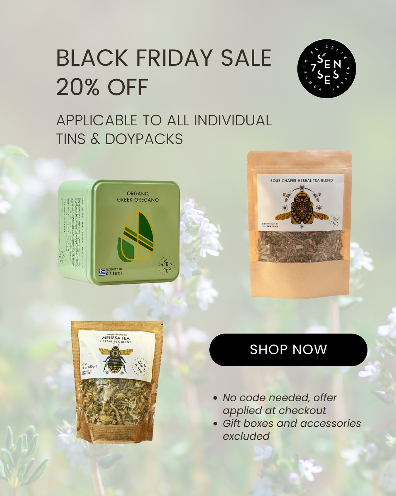 📣 THE TEA SALE YOU’VE BEEN WAITING FOR 📣 BLACK FRIDAY STARTS NOW! 🌿
Get 20% OFF your favorite organic herbs & blends, ALL tins & doypacks on our website.
No code needed, offer applied at checkout. Excluded gift boxes and accessories.
#BlackFridaySale #OrganicTea #HerbalTeaLovers #TeaTime #TeaSale #SevenSensesOrganic #ChamomileTea #GreekHerbalTea #ShopSmall #TeaAddict #WellnessTea