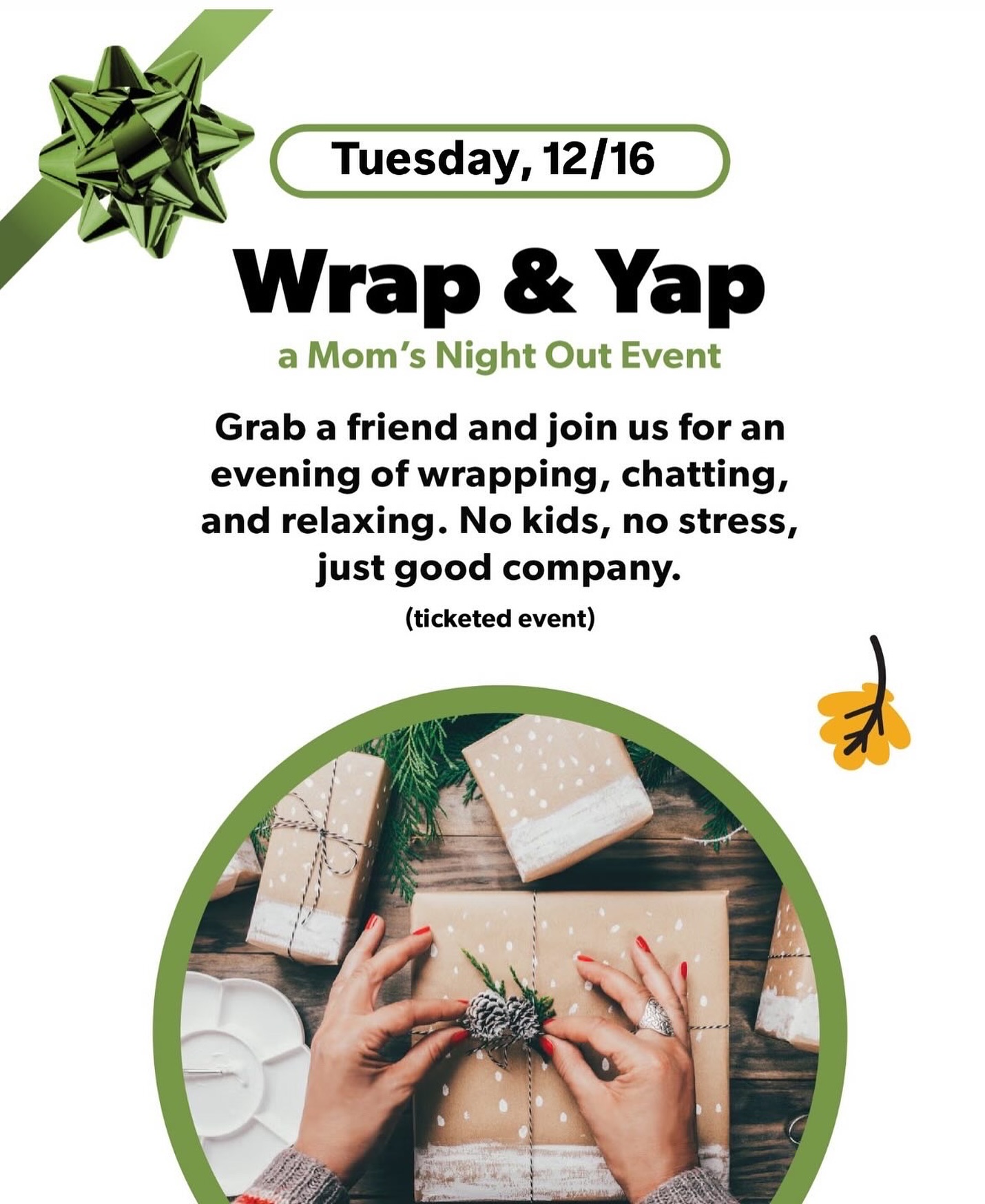 🎁SAVE THE DATE: Tuesday, Dec 16 - 6:30pm
🎄Wrap & Yap: A Moms Night Out
Grab a friend and join us for child-free evening of wrapping, chatting, and good company.
Bring your unwrapped gifts, and we’ll provide everything you need to make them beautiful: paper, ribbons, bows, tags, scissors, and tape. (Got a wrapping aesthetic to maintain? Feel free to bring your own special supplies!)
Your ticket includes:
-Food + festive drinks
-All wrapping supplies
-A special take away gift for you
-And best of all… great company
Bring a friend for a chance to win a prize! Let us know on your registration form your friend’s name. If they also register, you will both be entered into the raffle.
This is a ticketed event.
📆Registration opens Friday, 12/28